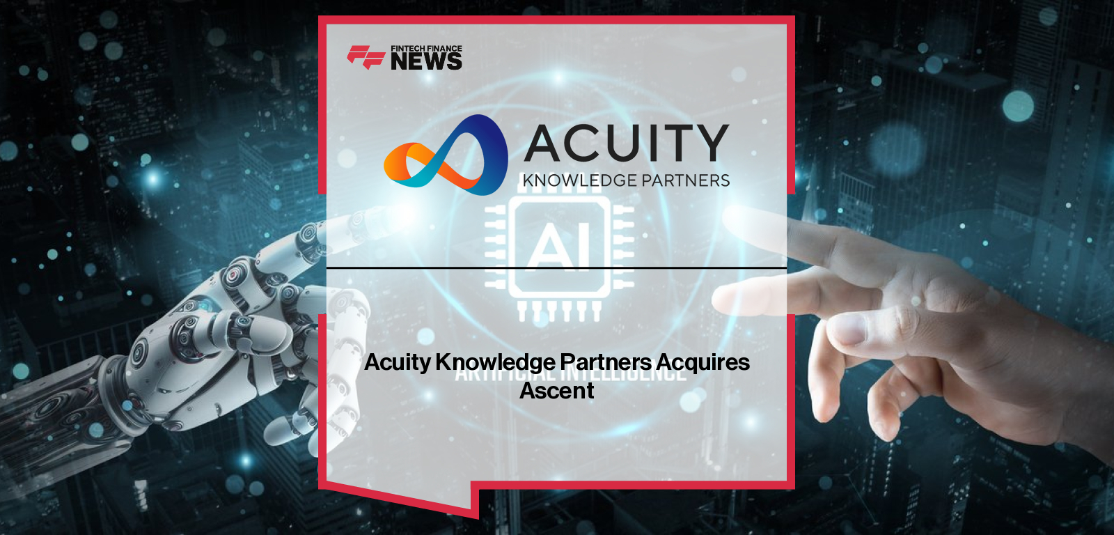 Acuity Knowledge Partners announces acquisition of AI-powered digital transformation specialist Ascent to expand its Data and Technology Services division and accelerate global AI-led solutions.