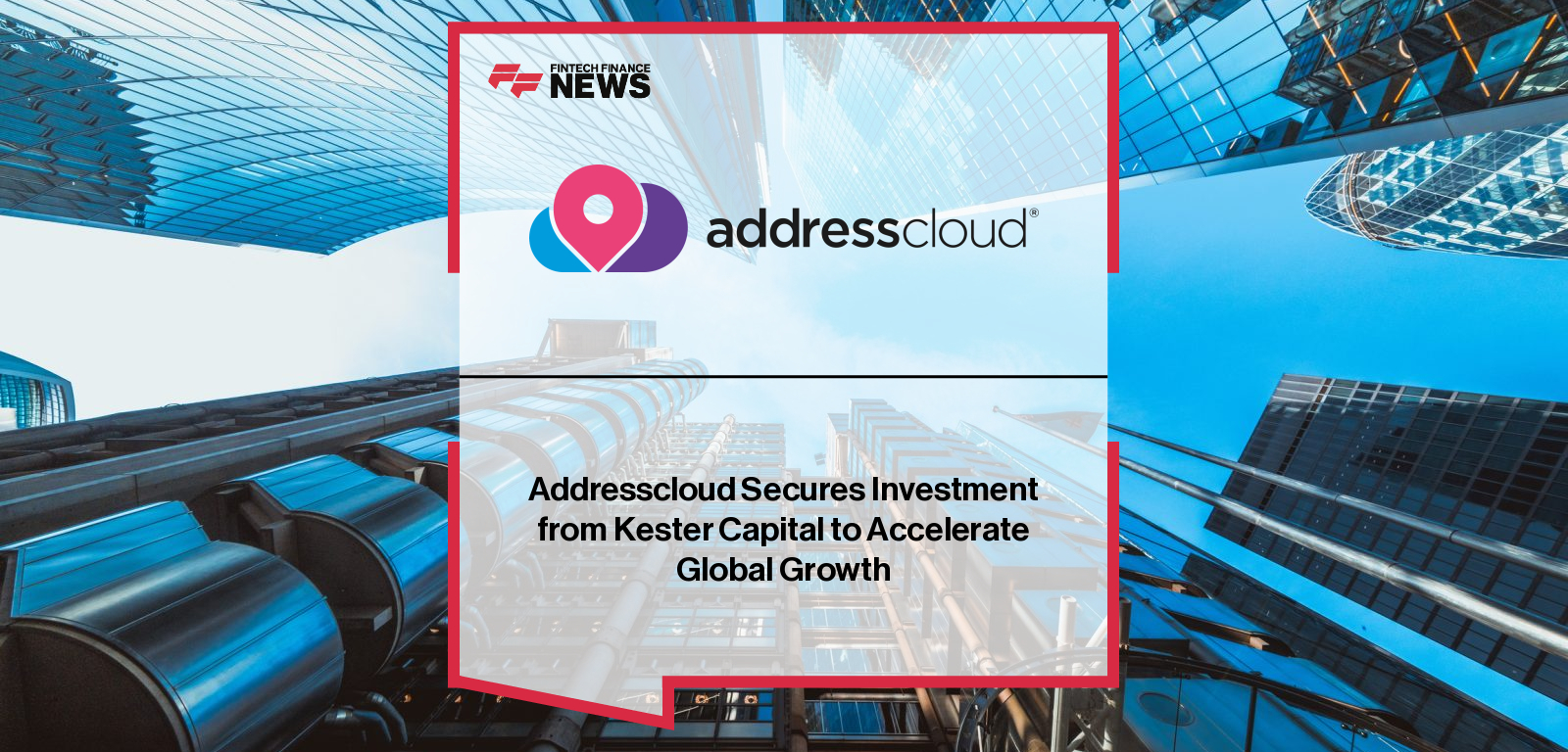 Addresscloud secures investment from Kester Capital to accelerate global growth, with CEO Mark Varley highlighting expansion in insurance data and leadership team promotions including Simon de la Hoyde and Lucy Oxer.