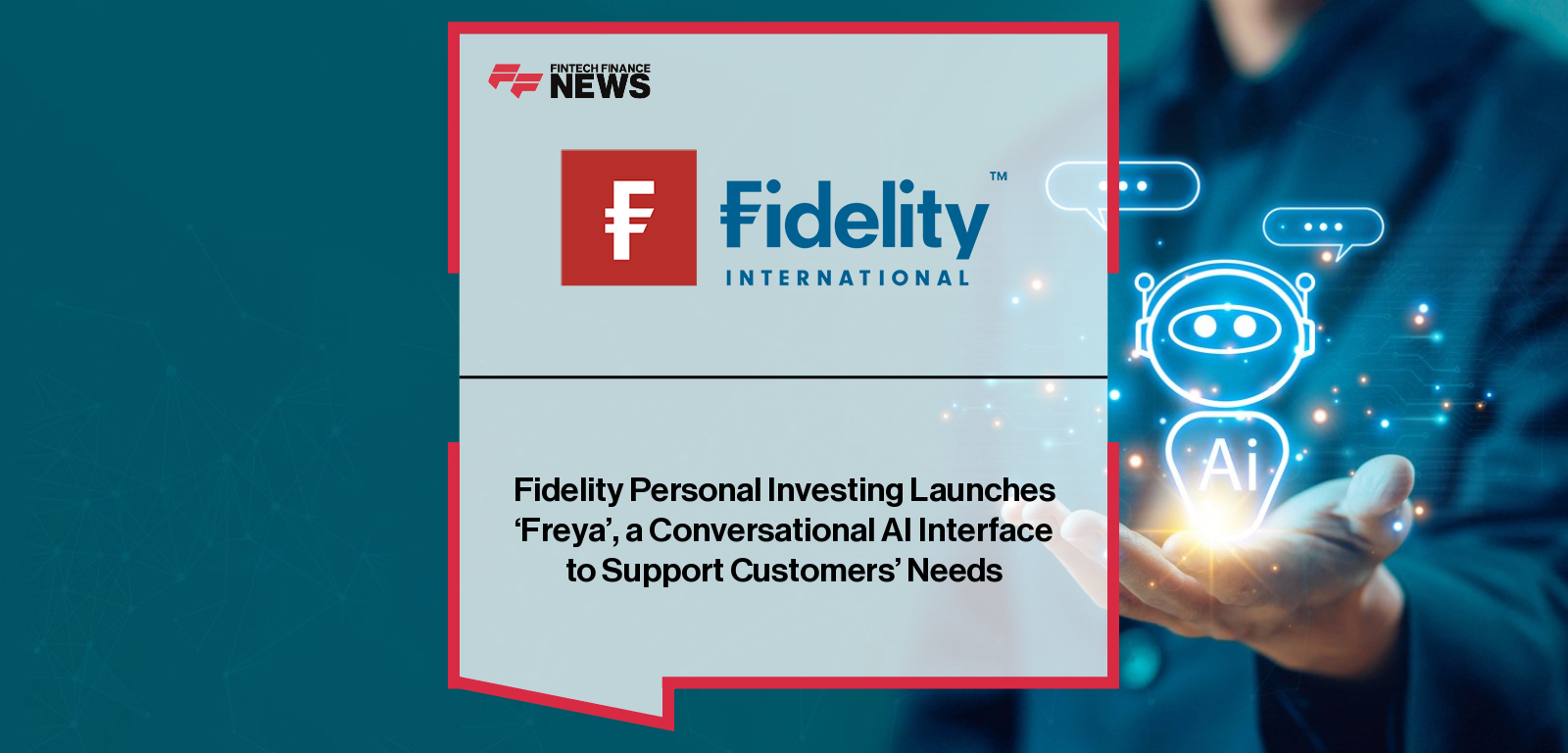 Fidelity International launches Freya, a generative AI-powered conversational assistant on its Personal Investing platform, with Stuart Warner highlighting its secure, compliant, and human-like customer interactions.