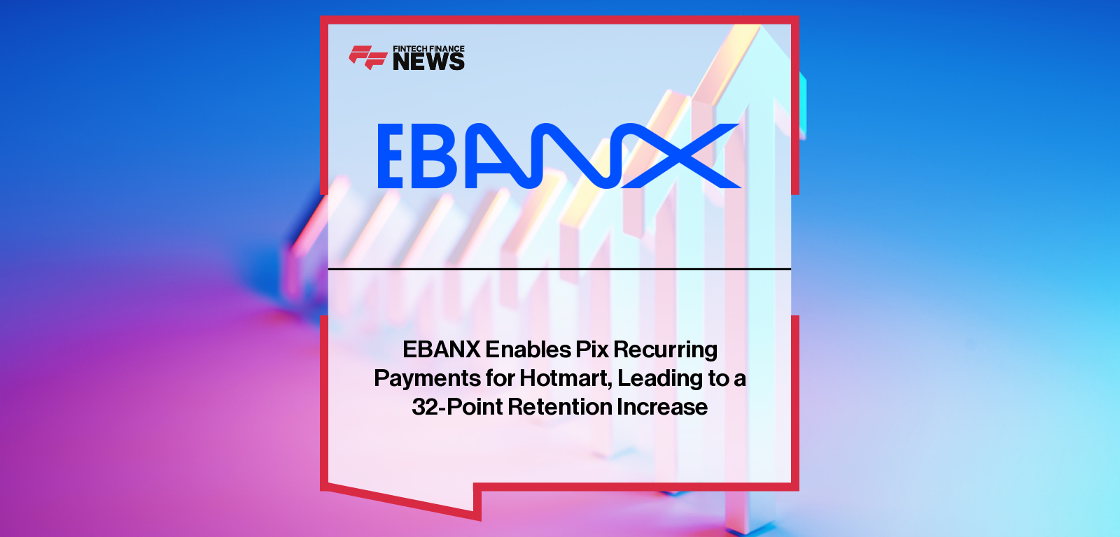 Hotmart reports 32 percentage point boost in recurring payment retention after adopting Pix Automático via EBANX, with Allana Braga and Melissa Johnson highlighting its role in financial inclusion and Creator Economy growth.