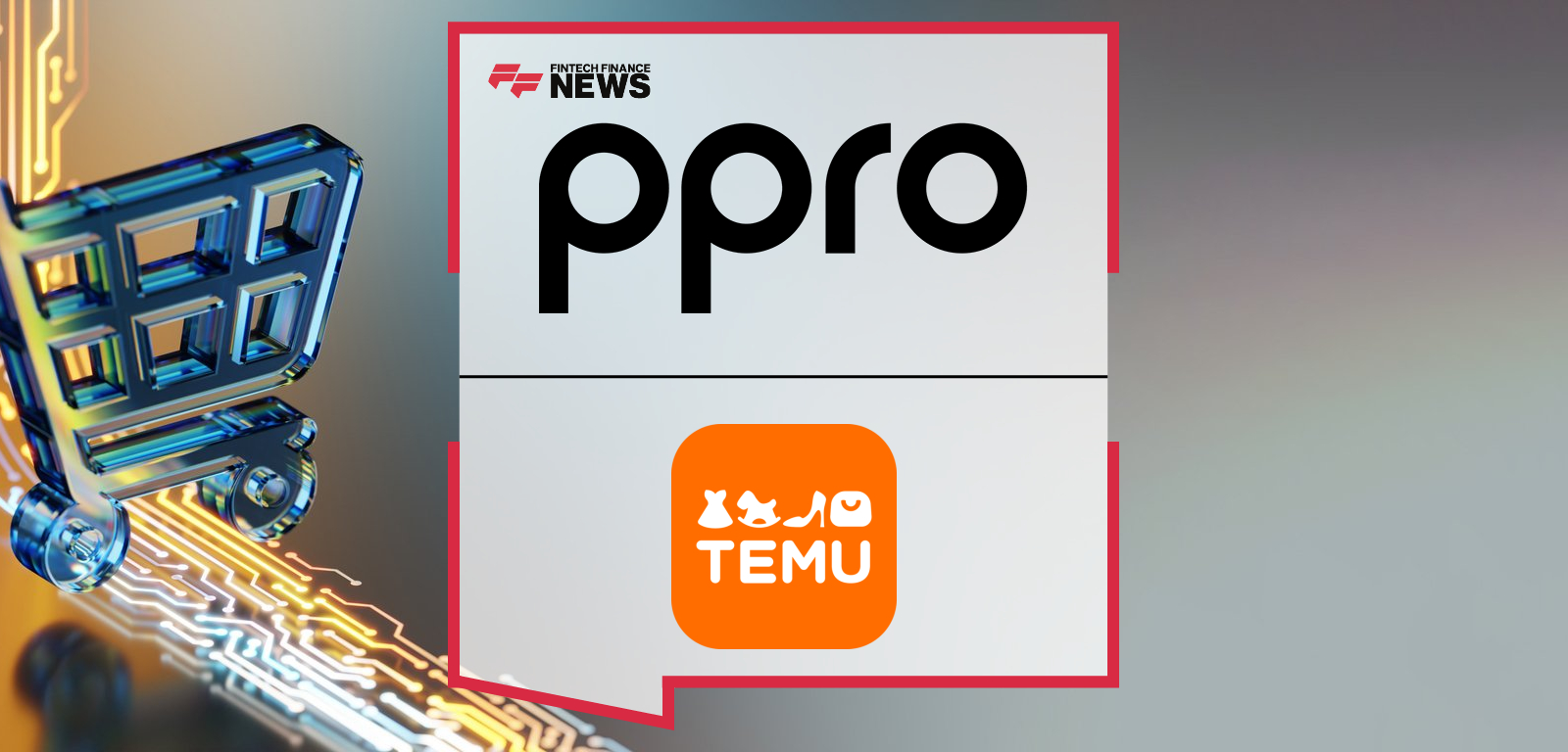 PPRO partners with Temu to integrate preferred local payment methods across Europe, with Tristan Chiappini highlighting the impact on reducing cart abandonment and improving customer experience.