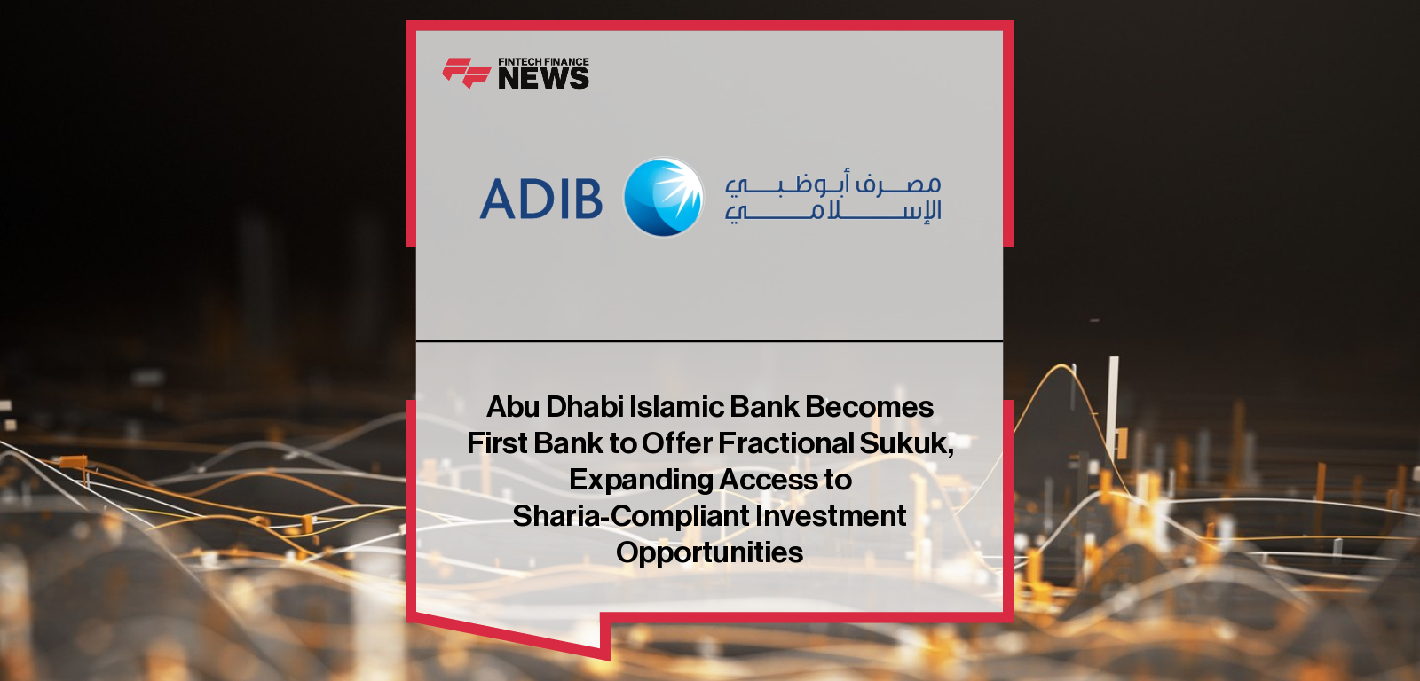Abu Dhabi Islamic Bank Becomes First Bank to Offer Fractional Sukuk, Expanding Access to Sharia-Compliant Investment Opportun