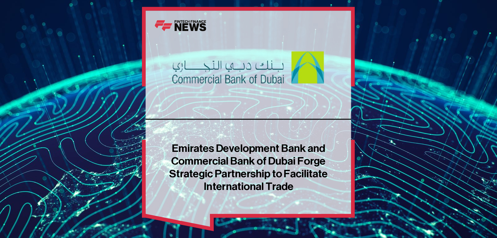 Emirates Development Bank and Commercial Bank of Dubai Forge Strategic Partnership to Facilitate International Trade