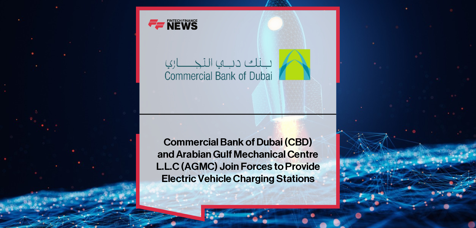 Commercial Bank of Dubai (CBD) and Arabian Gulf Mechanical Centre L.L.C (AGMC) Join Forces to Provide Electric Vehicle Chargi