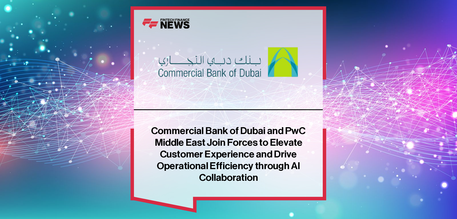 Commercial Bank of Dubai and PwC Middle East Join Forces to Elevate Customer Experience and Drive Operational Efficiency thro