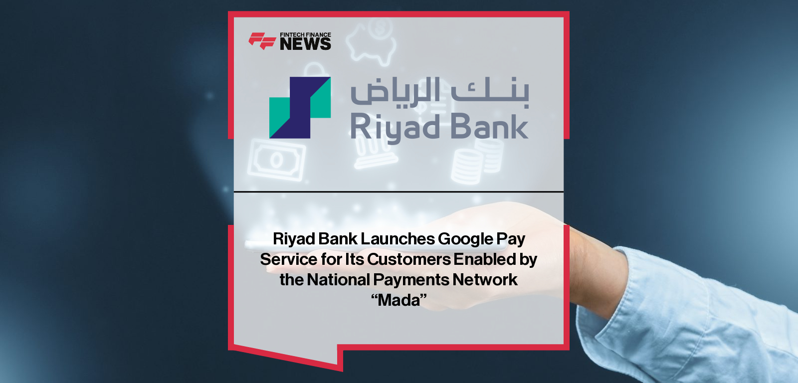 Riyad Bank Launches Google Pay Service for Its Customers Enabled by the National Payments Network “Mada”