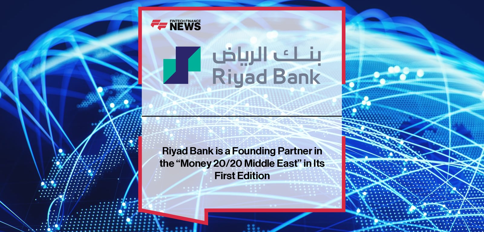 Riyad Bank is a Founding Partner in the “Money 20/20 Middle East” in Its First Edition
