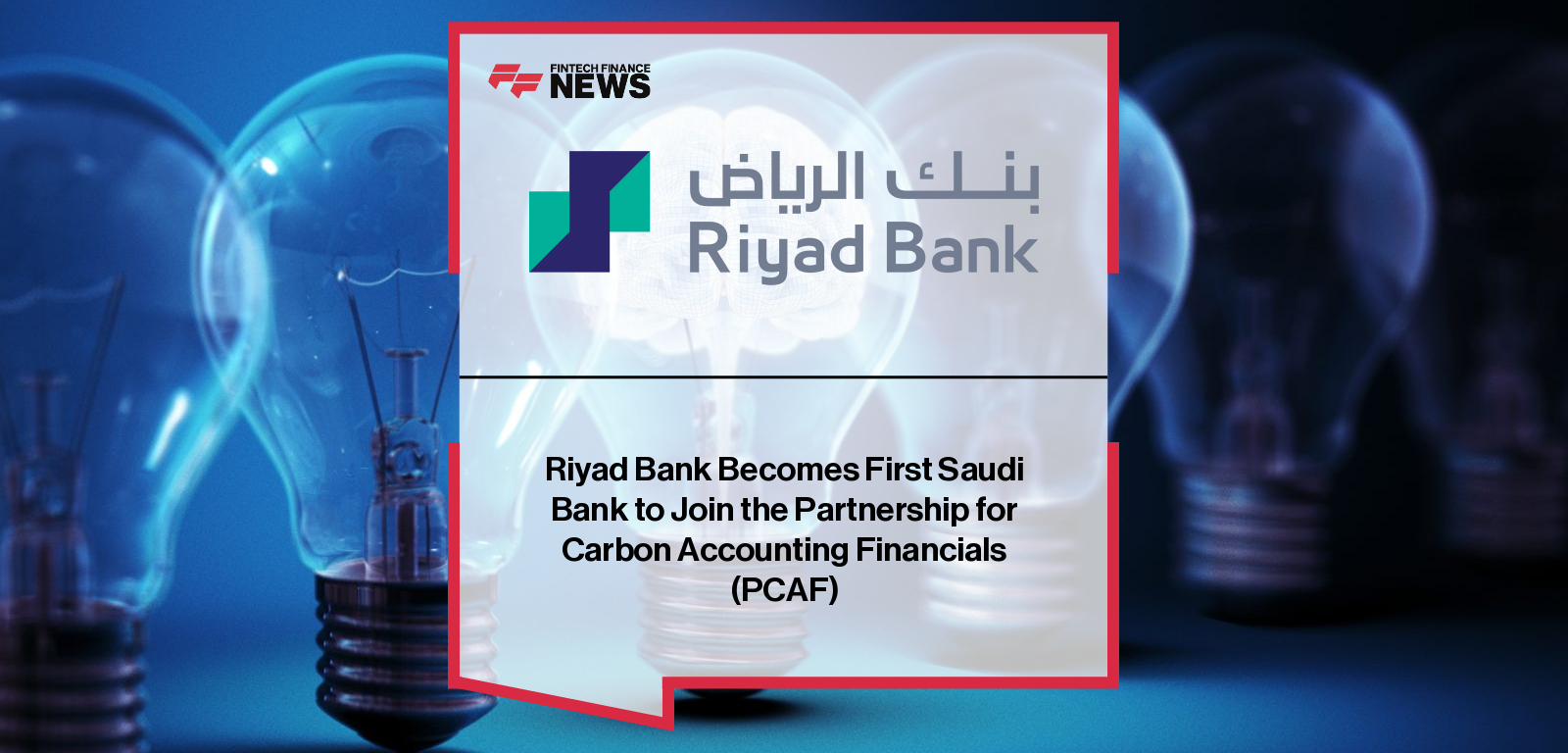 Riyad Bank Becomes First Saudi Bank to Join the Partnership for Carbon Accounting Financials (PCAF)
