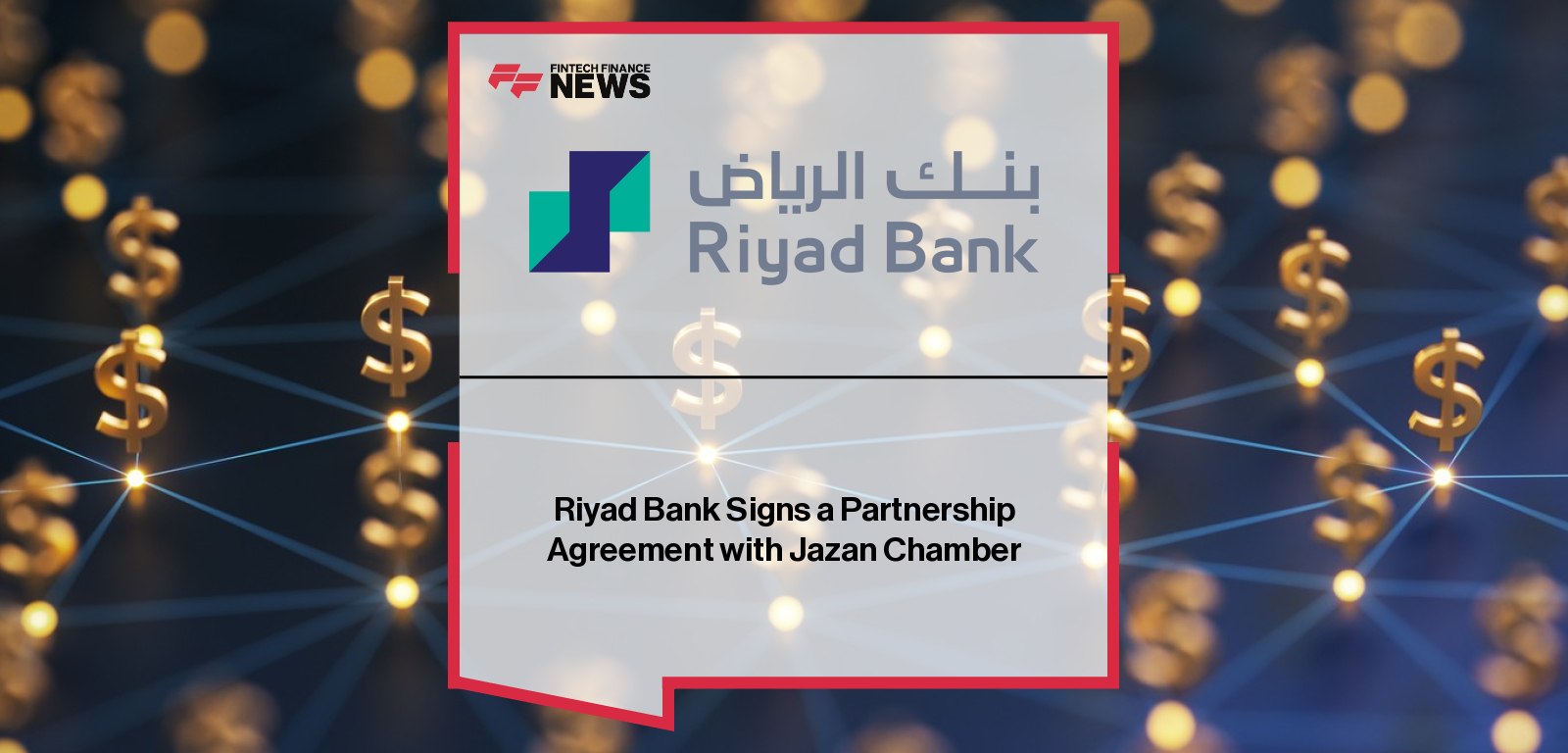 Riyad Bank Signs a Partnership Agreement with Jazan Chamber