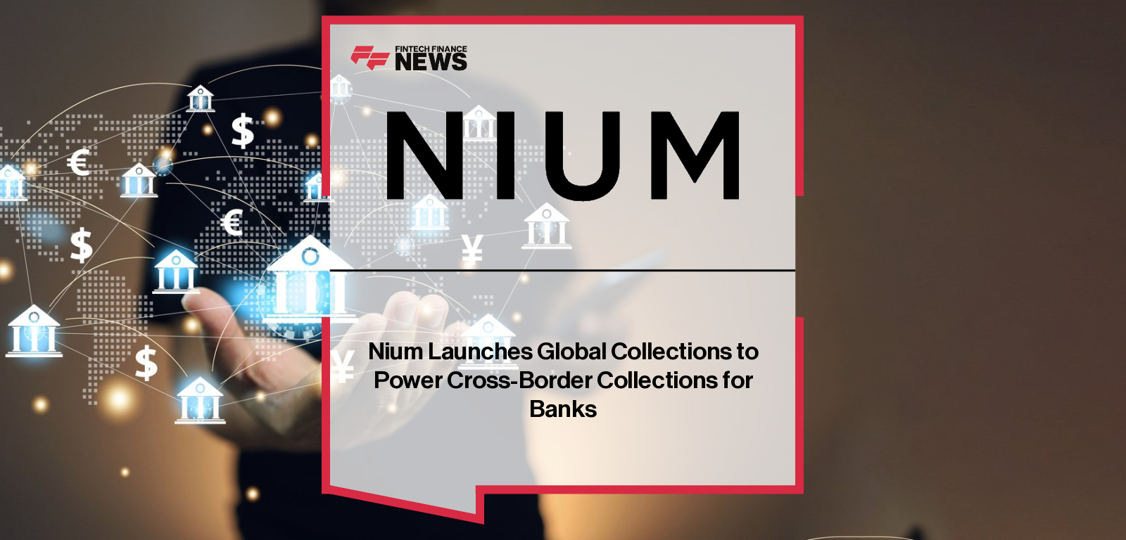 Nium launches Global Collections for banks, with Ranaditya Palit leading the initiative to provide multi-currency local collection accounts powered by Nium’s virtual account APIs.