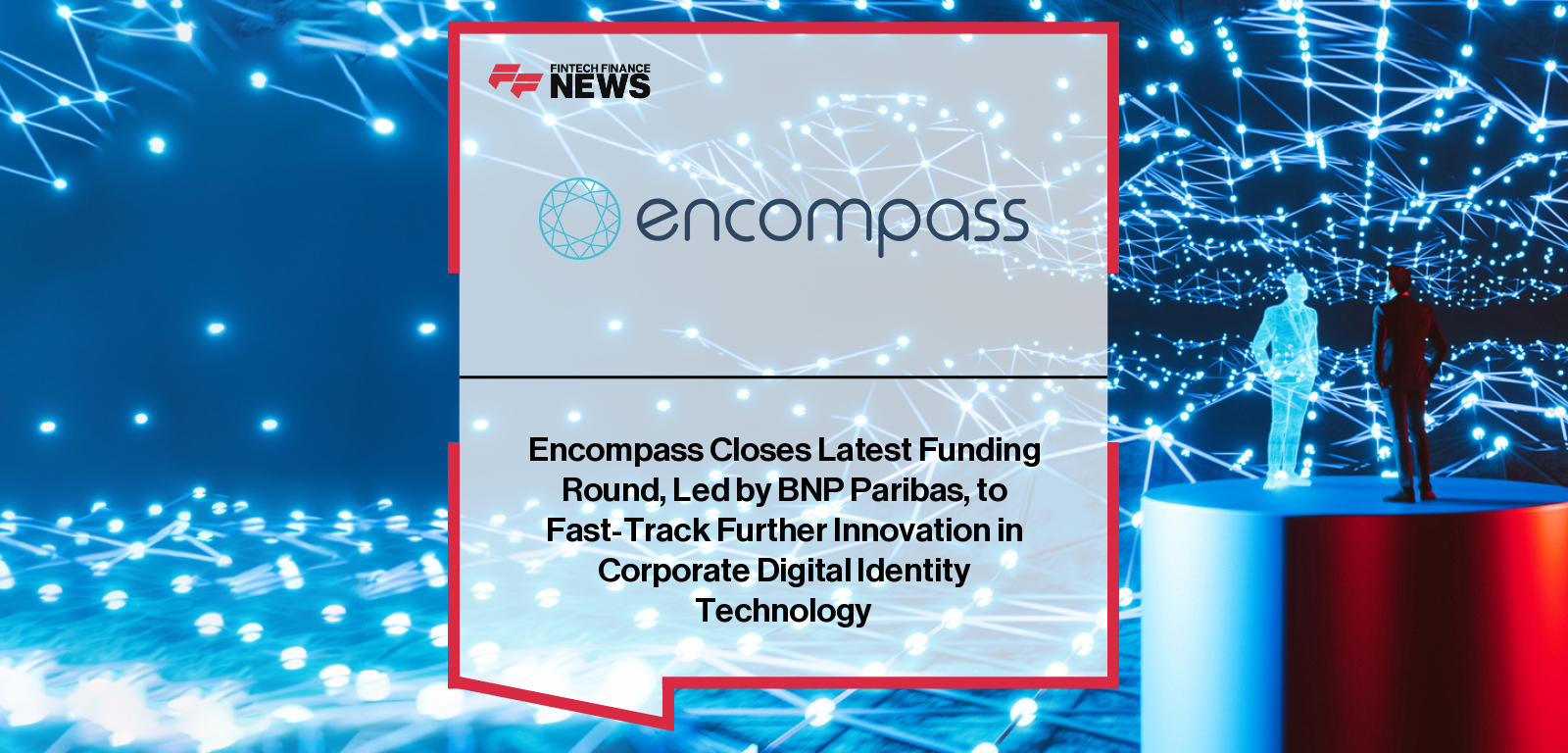 Encompass Corporation secures investment from BNP Paribas to accelerate its Corporate Digital Identity platform EC360, with CEO Wayne Johnson and BNP COO Boris Leblanc highlighting the future of automated KYC and digital onboarding.