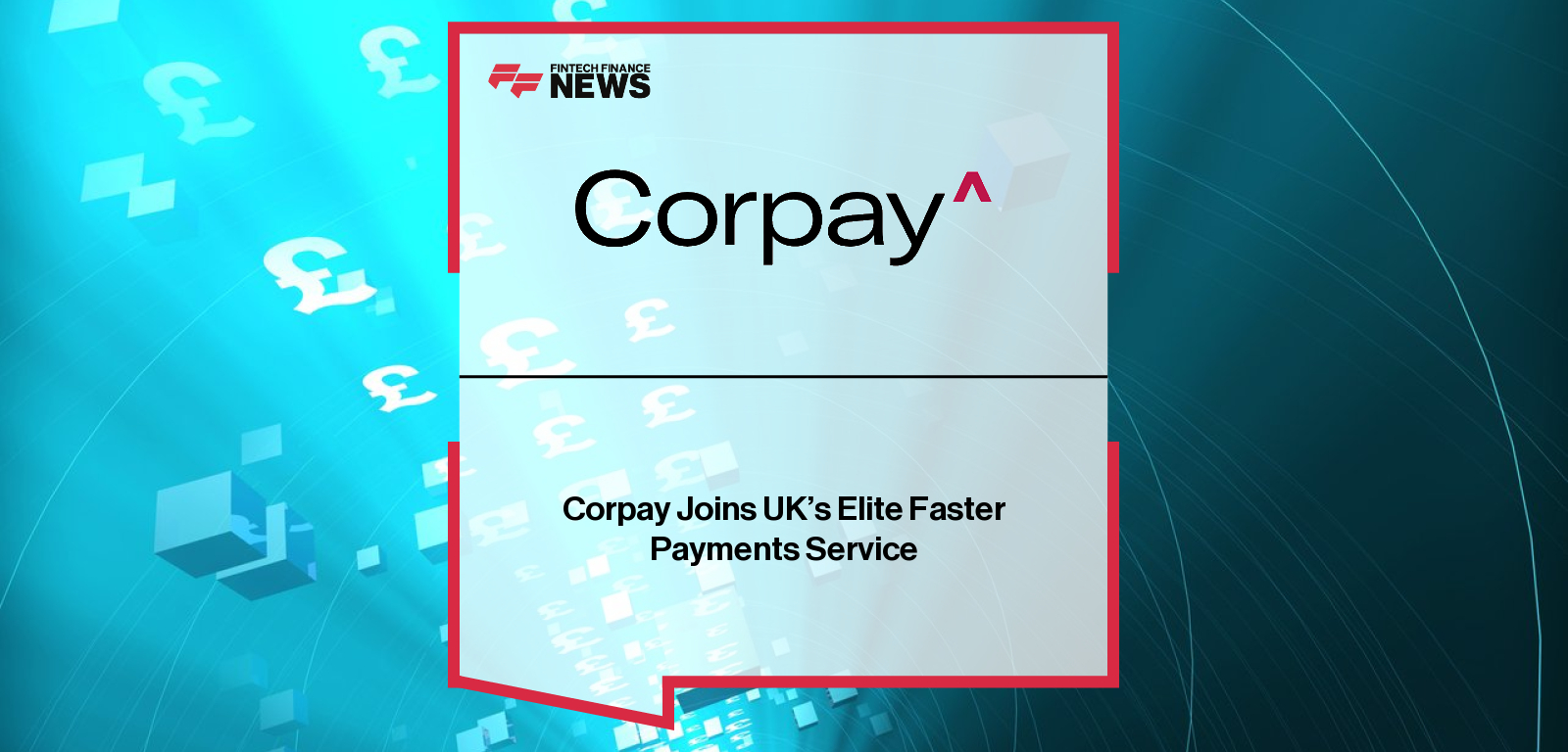 Corpay Cross-Border joins the UK’s Faster Payment Service (FPS), enhancing GBP payment speed, reliability, and customer experience for global businesses.