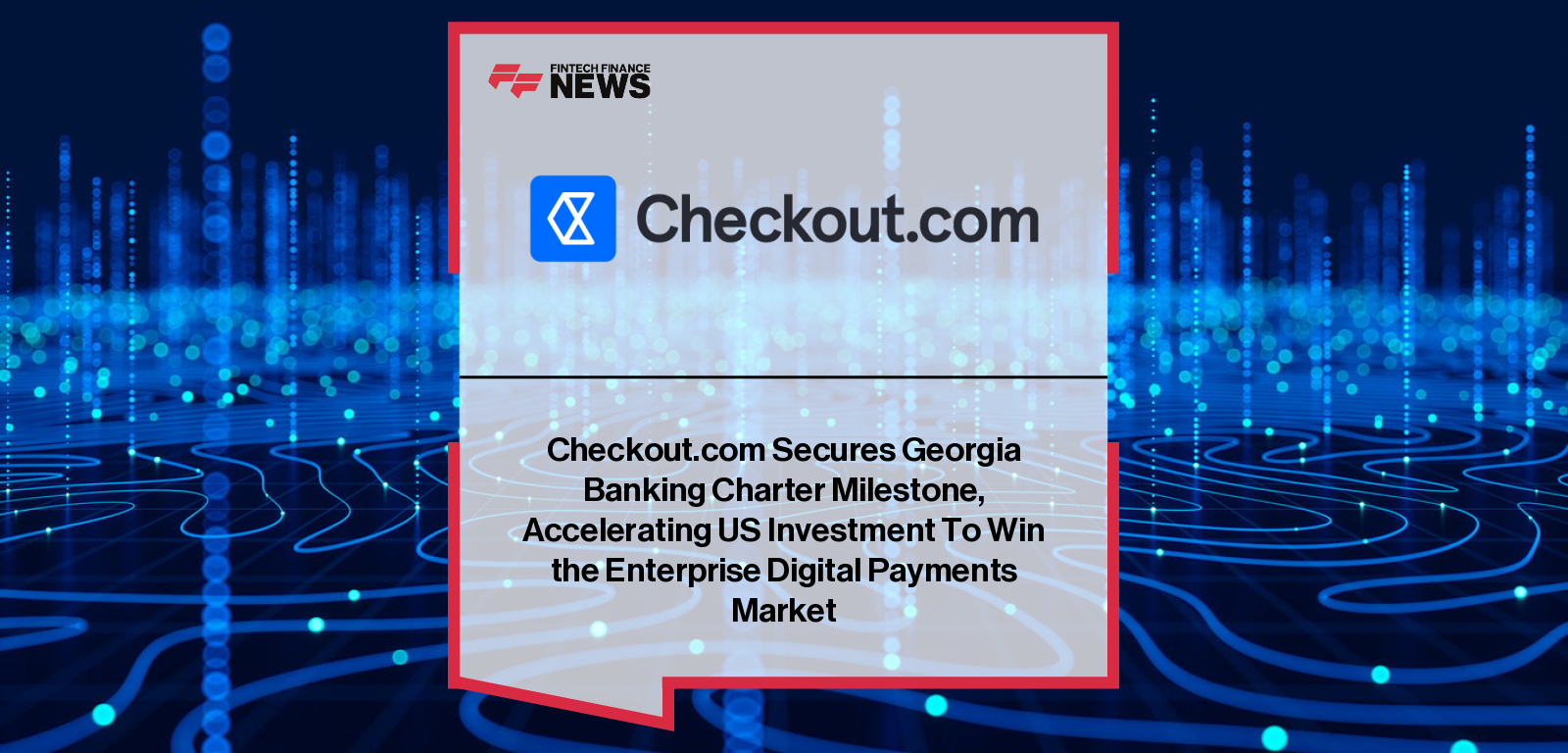 Checkout.com secures acceptance of its Georgia MALPB charter application, with CEO Guillaume Pousaz and newly appointed MALPB CEO Jordan Reynolds driving US payments expansion.