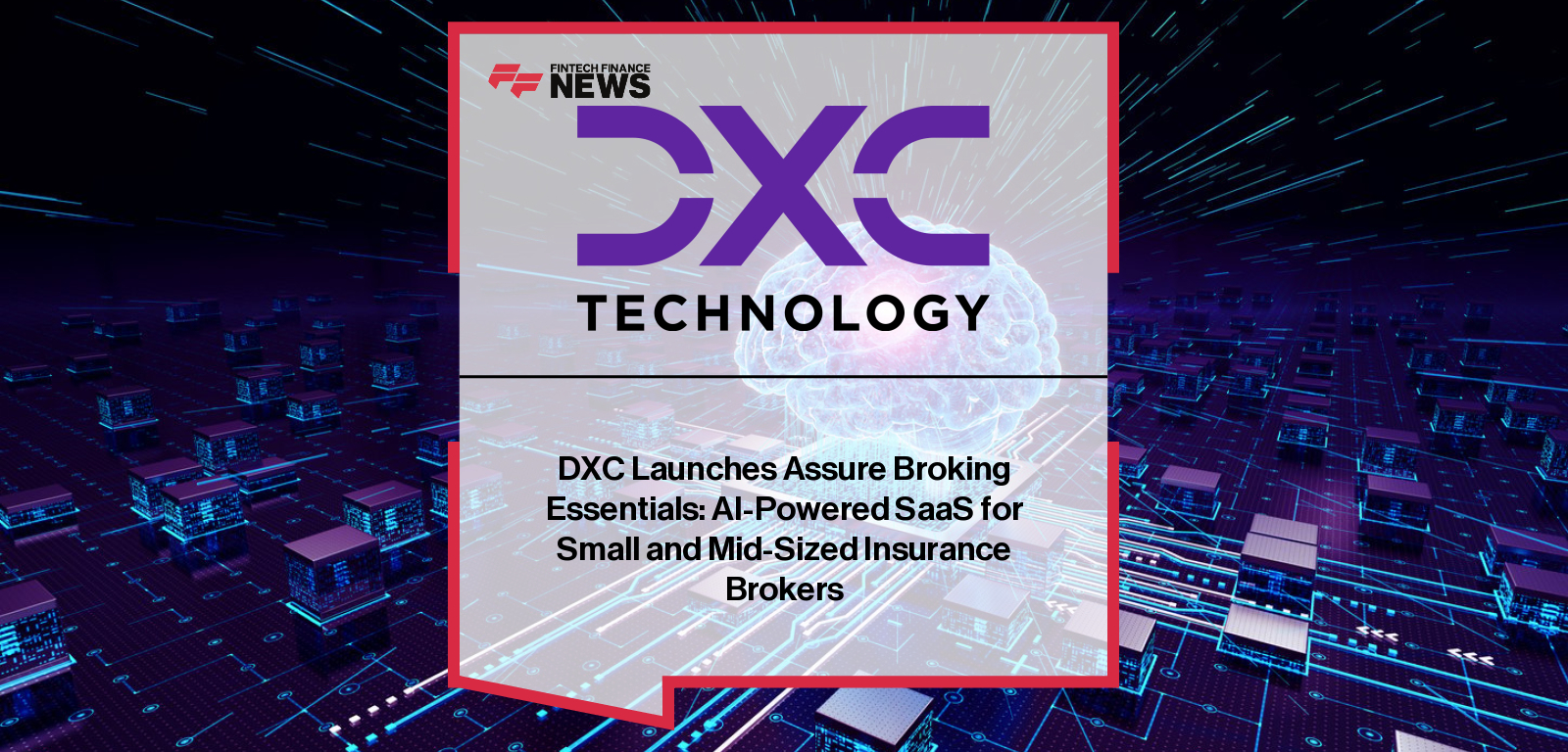 DXC Technology launches Assure Broking Essentials, an AI-powered SaaS platform built with ServiceNow and AWS to modernize operations for small and mid-sized insurance brokers.|