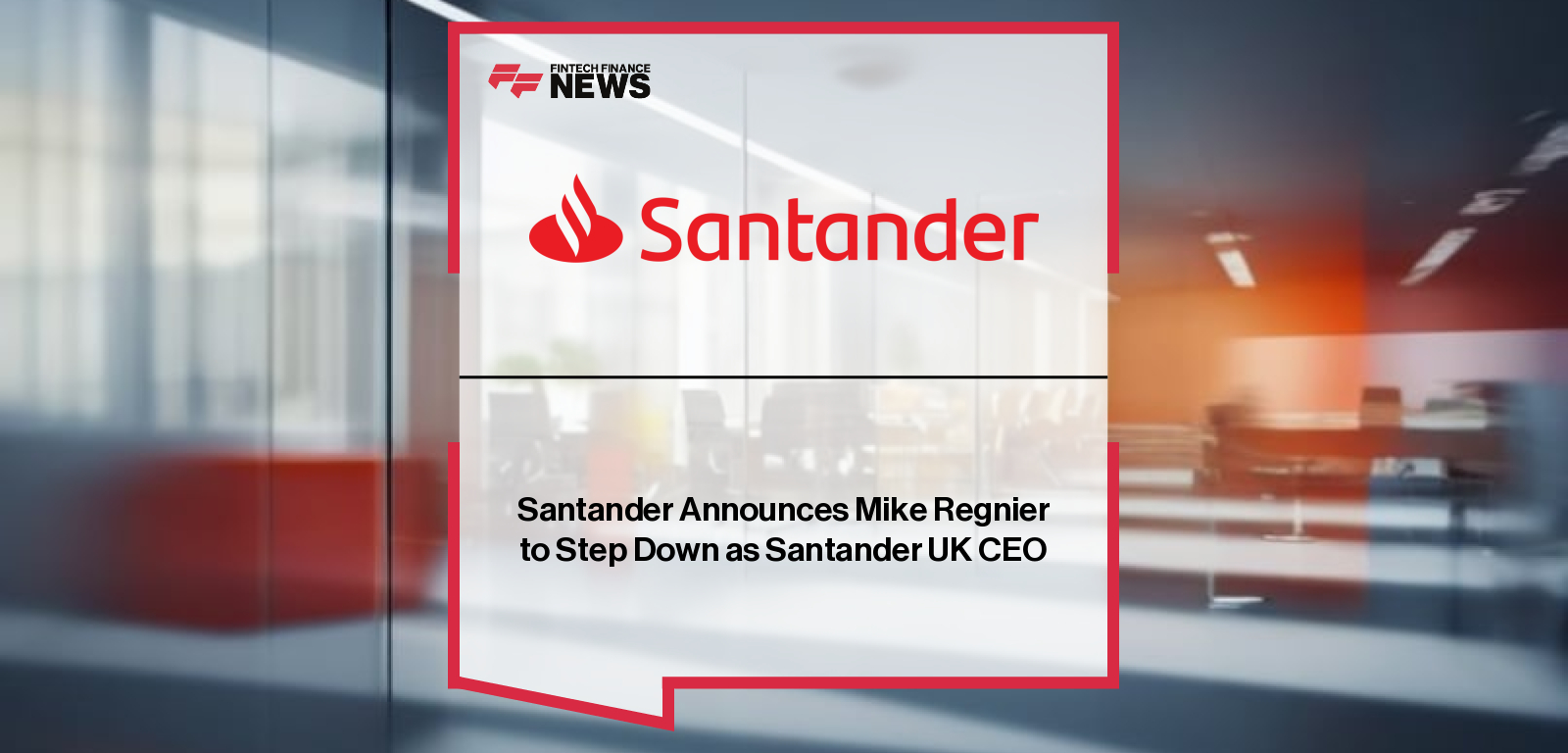 Santander Announces Mike Regnier to Step Down as Santander UK CEO