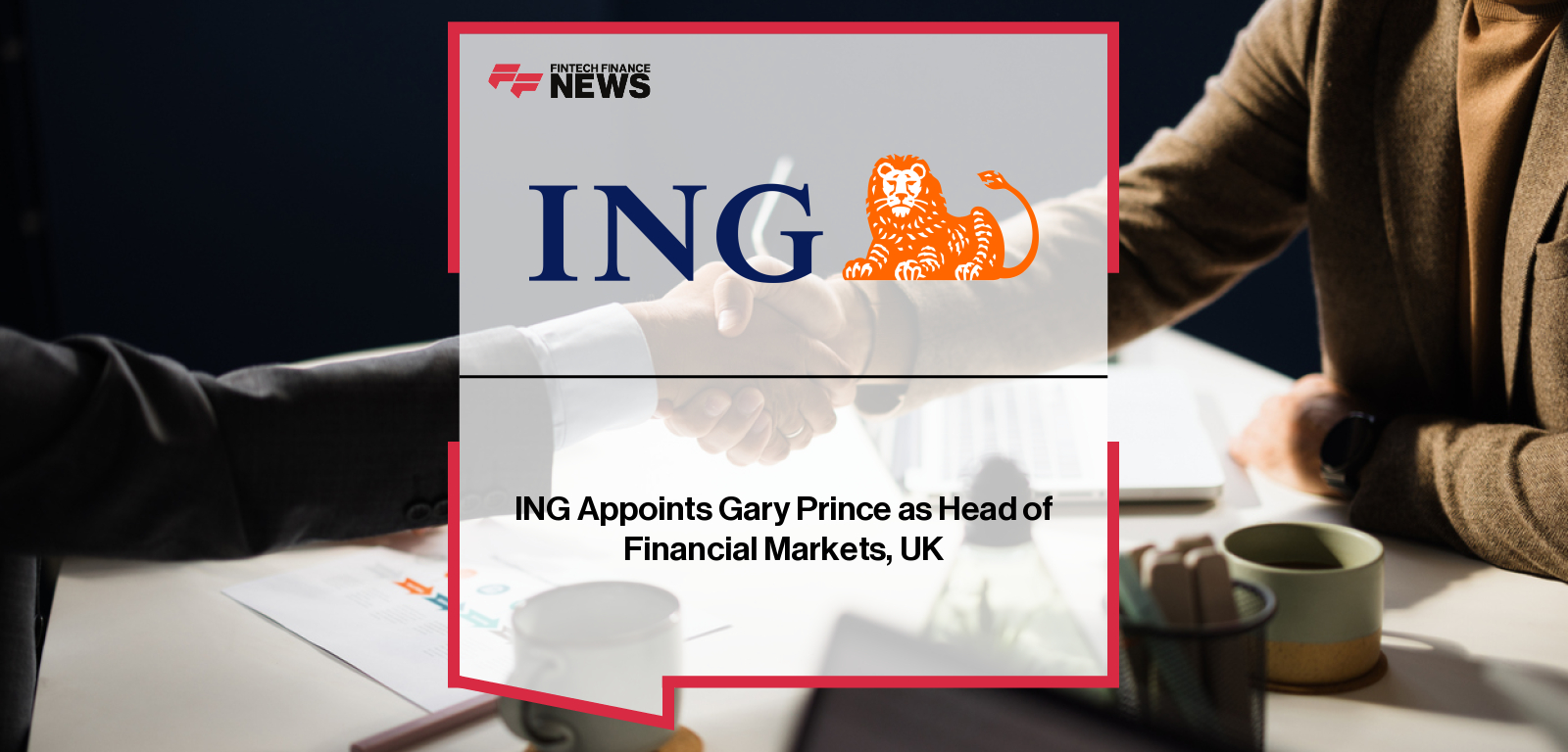ING appoints Gary Prince as Head of Financial Markets UK, succeeding Guy Thomas, with Alexandra MacMahon highlighting his 30+ years of global banking experience and leadership in FX, credit, and digital assets.