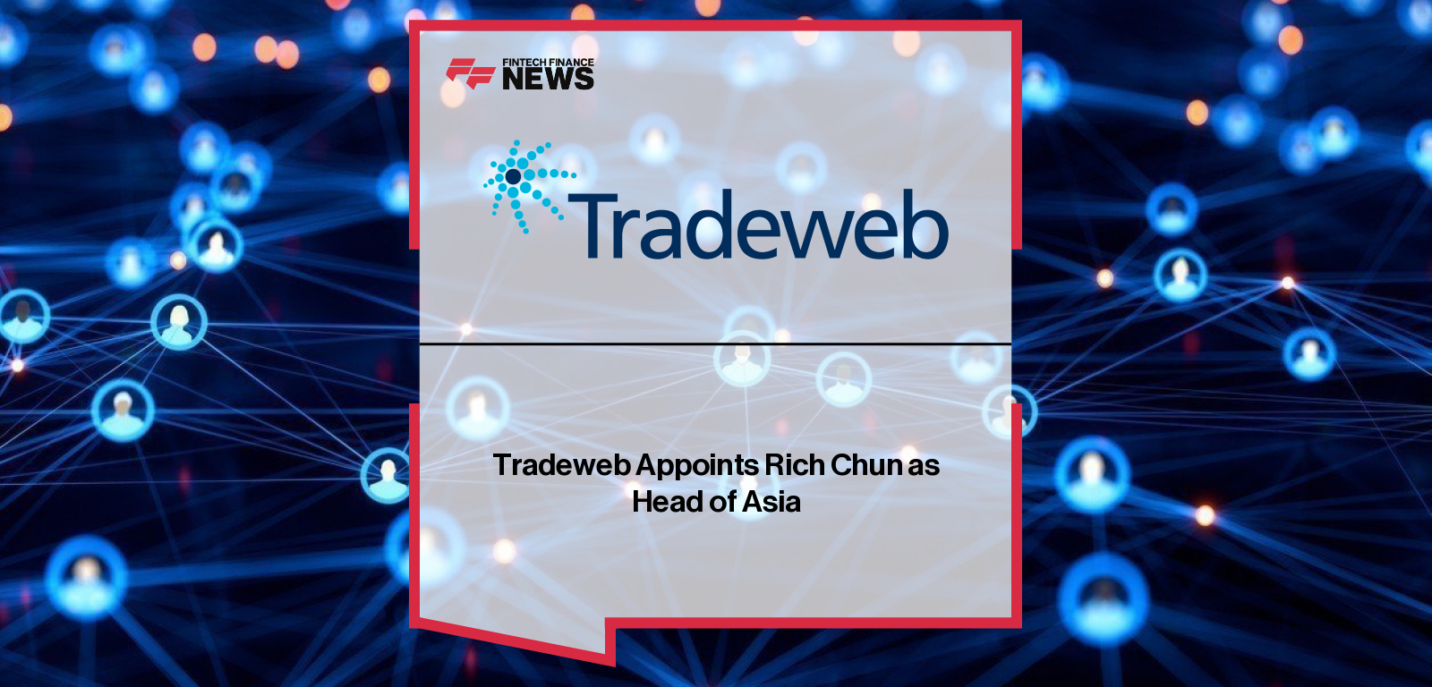 Tradeweb appoints Rich Chun as Managing Director and Head of Asia to lead business operations, client engagement, and growth initiatives across the Asia Pacific region, expanding the firm’s electronic trading footprint.