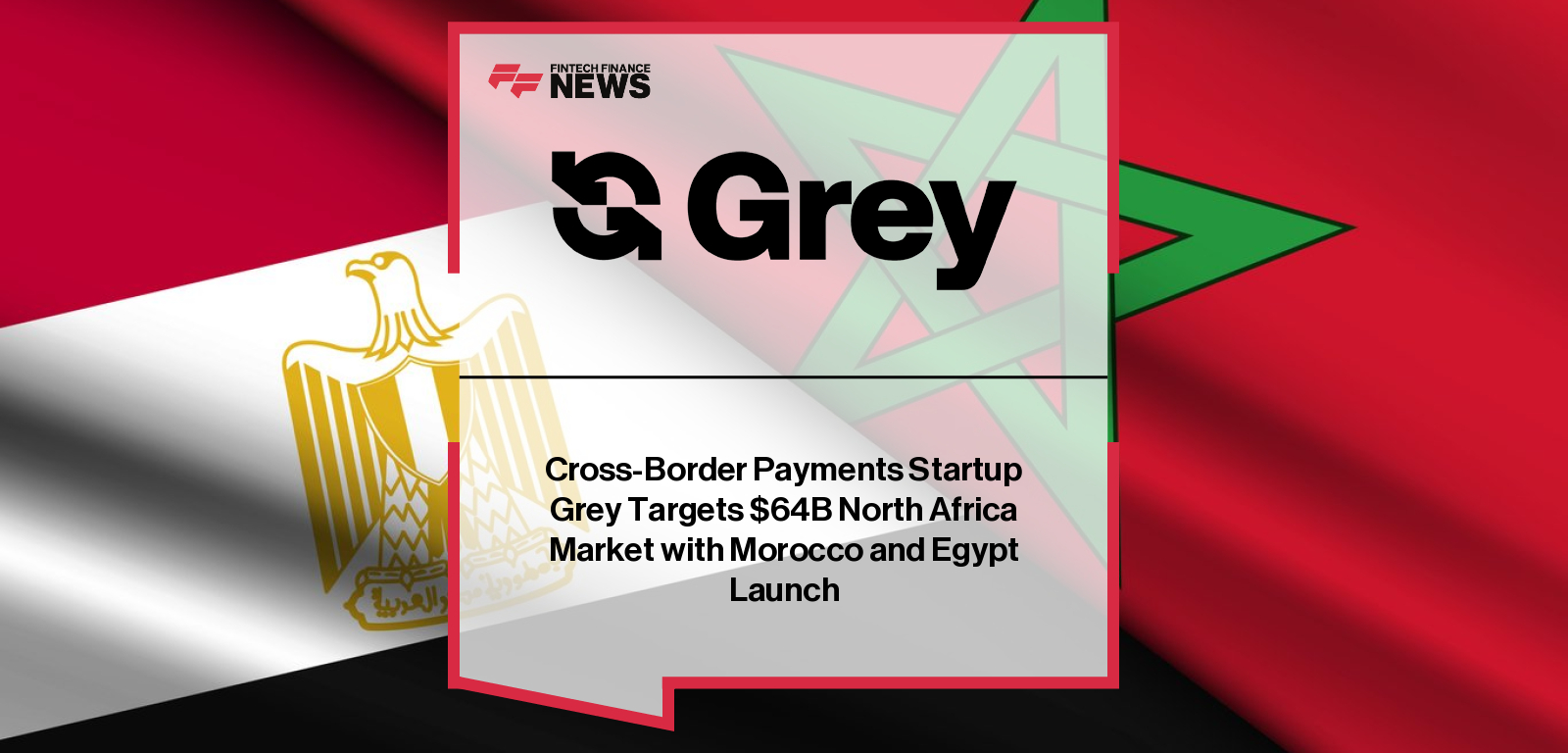Grey expands its cross-border payments platform to Morocco and Egypt, enabling instant local currency payouts for freelancers, students, and remote workers across North Africa’s $64B remittance market.