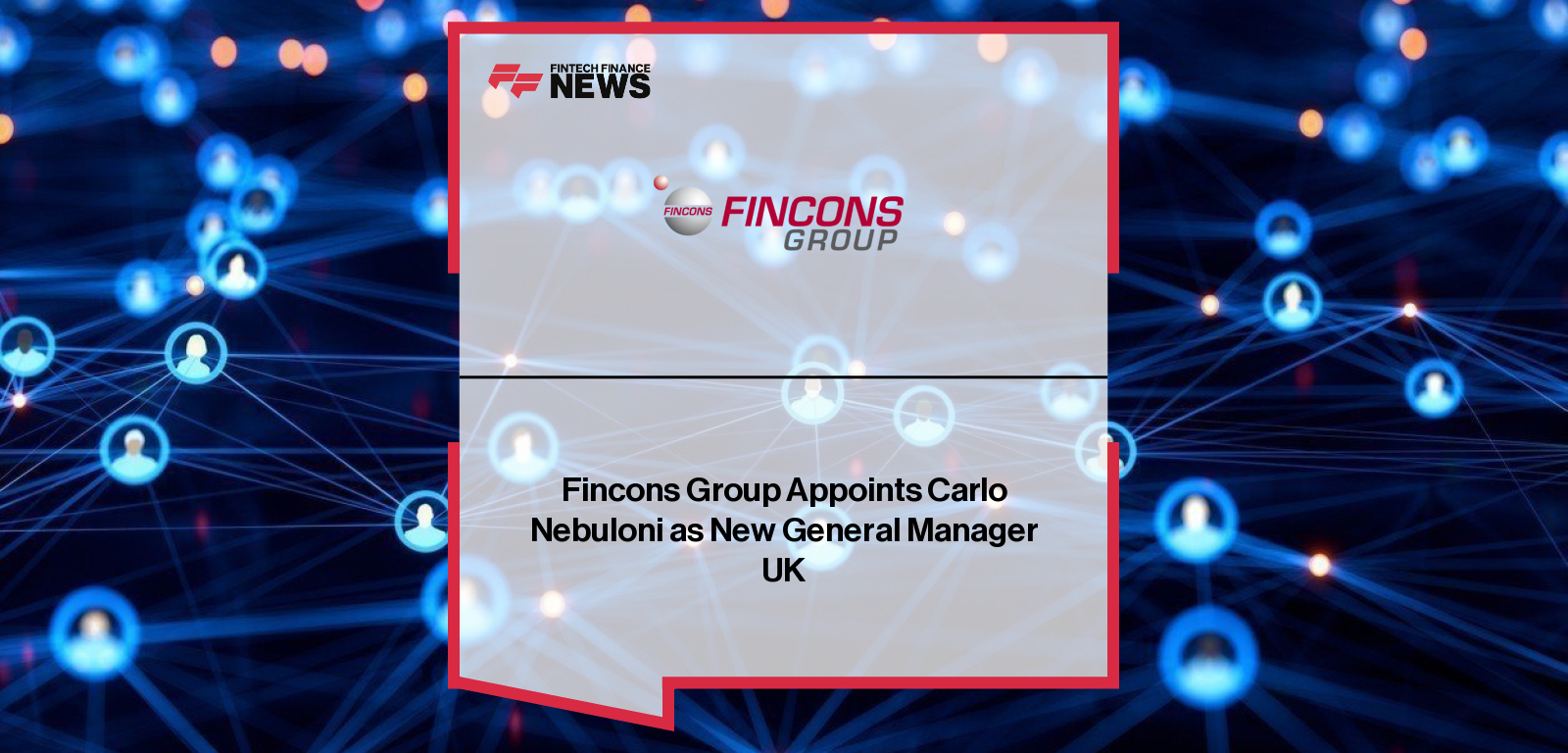 Fincons Group appoints Carlo Nebuloni as General Manager UK, reporting to Michele Moretti and Francesco Moretti, to lead growth and digital transformation initiatives across the Group’s UK operations.