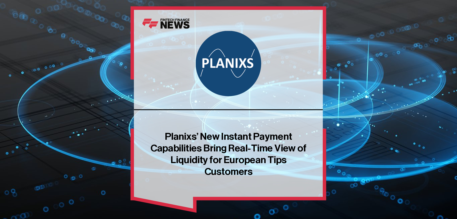 Planixs CEO Neville Roberts announces new real-time TIPS liquidity capabilities for European payment service providers, delivering AI-driven insights and instant payment visibility.