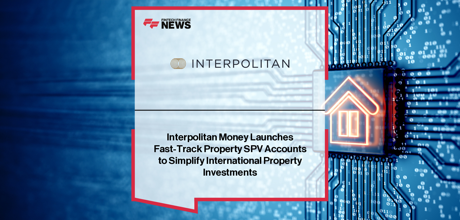 Interpolitan Money launches fast-track Property SPV accounts offering 48-hour onboarding and multi-currency functionality for global property investors and developers.