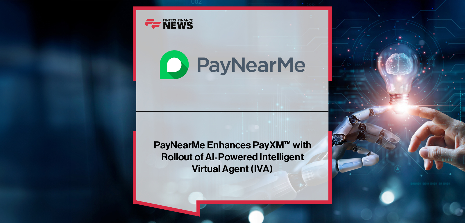 PayNearMe introduces its AI-powered Intelligent Virtual Agent (IVA) to automate and personalize customer interactions across voice, text, and chat as part of its PayXM platform.