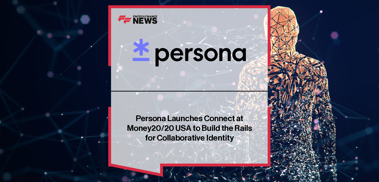 Persona launches Connect at Money20/20 USA, introducing a secure, consent-driven platform for sharing verified identity and business data across ecosystems to streamline KYC and compliance.