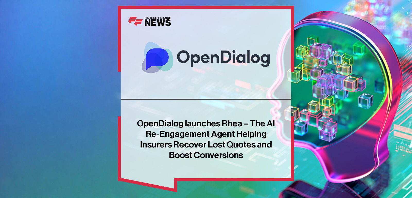 OpenDialog launches Rhea, an AI-powered re-engagement agent for insurers that reconnects customers who abandon their insurance quotes via conversational WhatsApp and SMS experiences.|