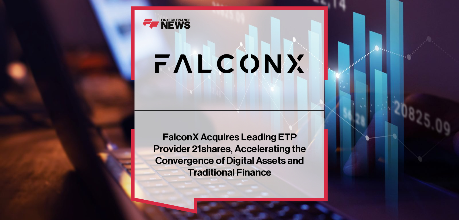 FalconX acquires 21shares, the world’s largest crypto ETP provider, in a landmark deal uniting institutional digital asset infrastructure with regulated exchange-traded product expertise.