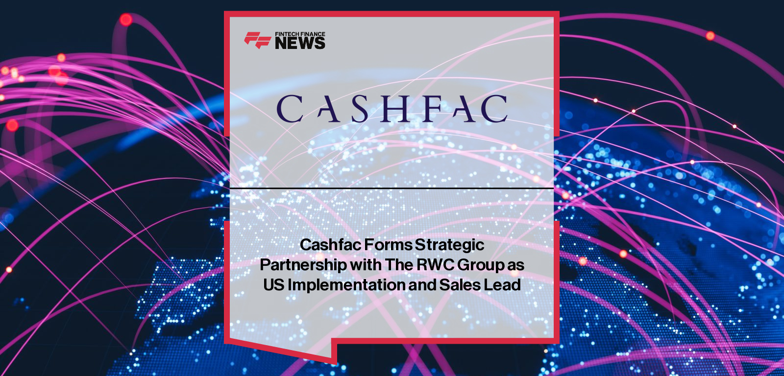 Cashfac and The RWC Group announce a strategic partnership to expand Cashfac’s self-service virtual account solutions across the US banking sector, enhancing deployment and client integration.