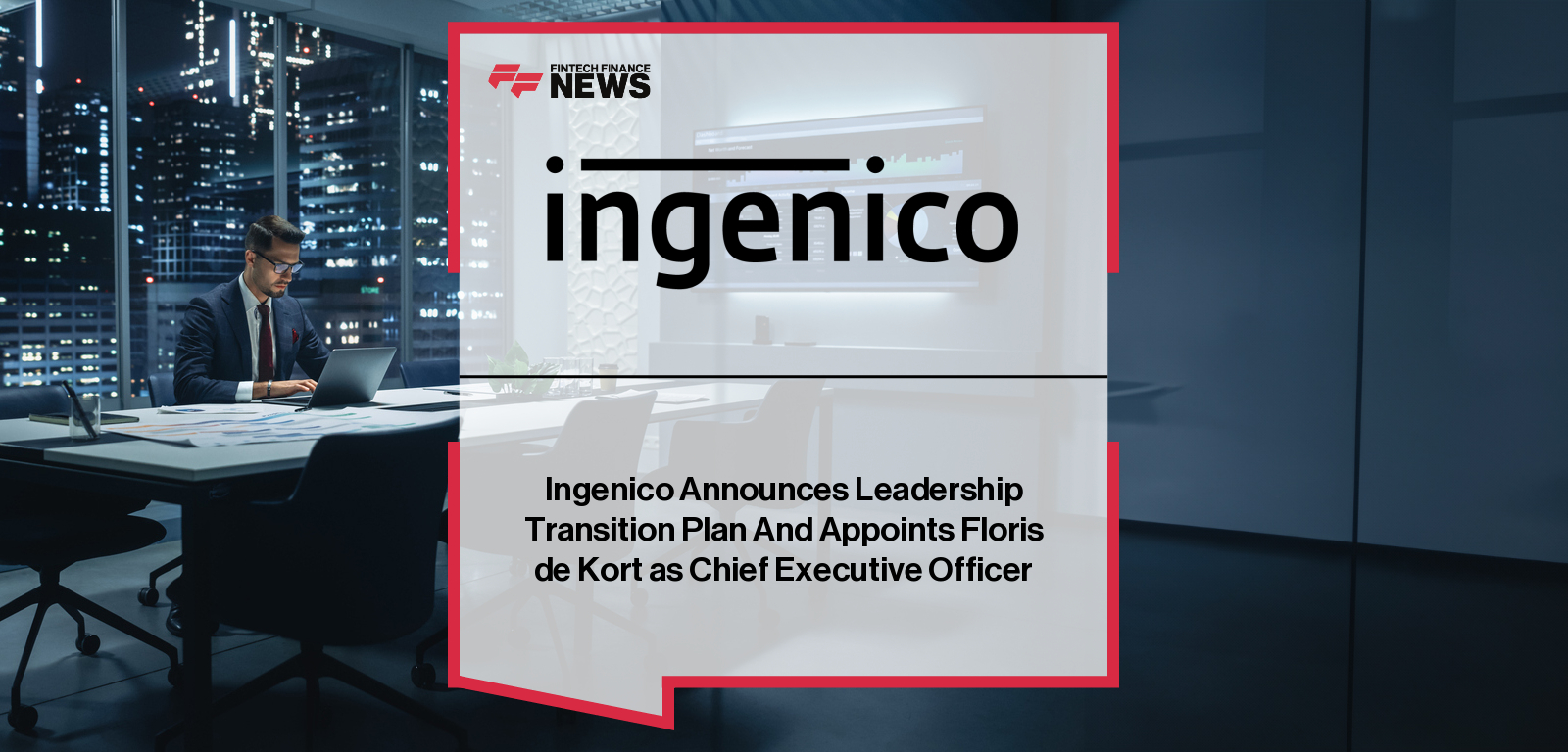 Ingenico appoints Floris de Kort as Chief Executive Officer, succeeding Laurent Blanchard, to lead the company’s next phase of global growth and innovation.