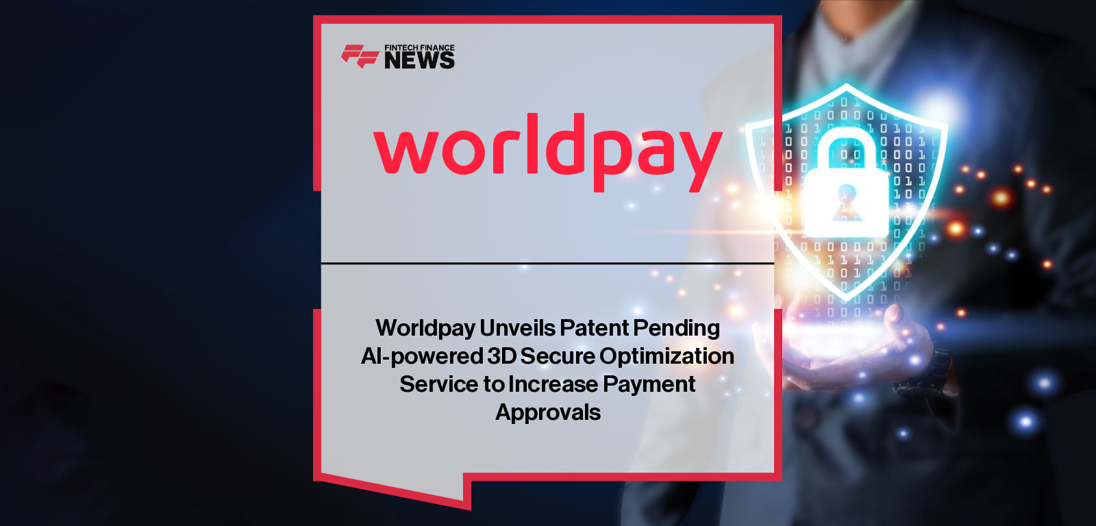Worldpay Unveils Patent Pending AI-powered 3D Secure Optimization Service to Increase Payment Approvals