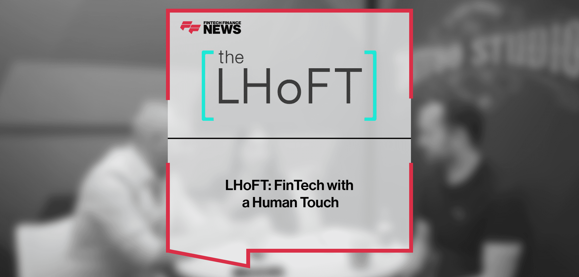LHoFT: FinTech with a Human Touch
