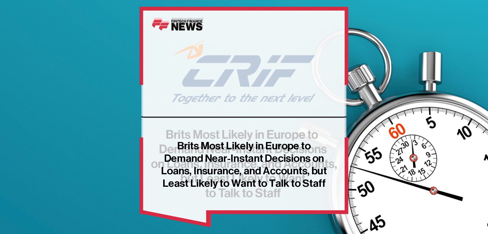 |Brits-Most-Likely-in-Europe-to--Demand-Near-Instant-Decisions--on-Loans,-Insurance,-and-Accounts,--but-Least-Likely-to-Want--to-Talk-to-Staff