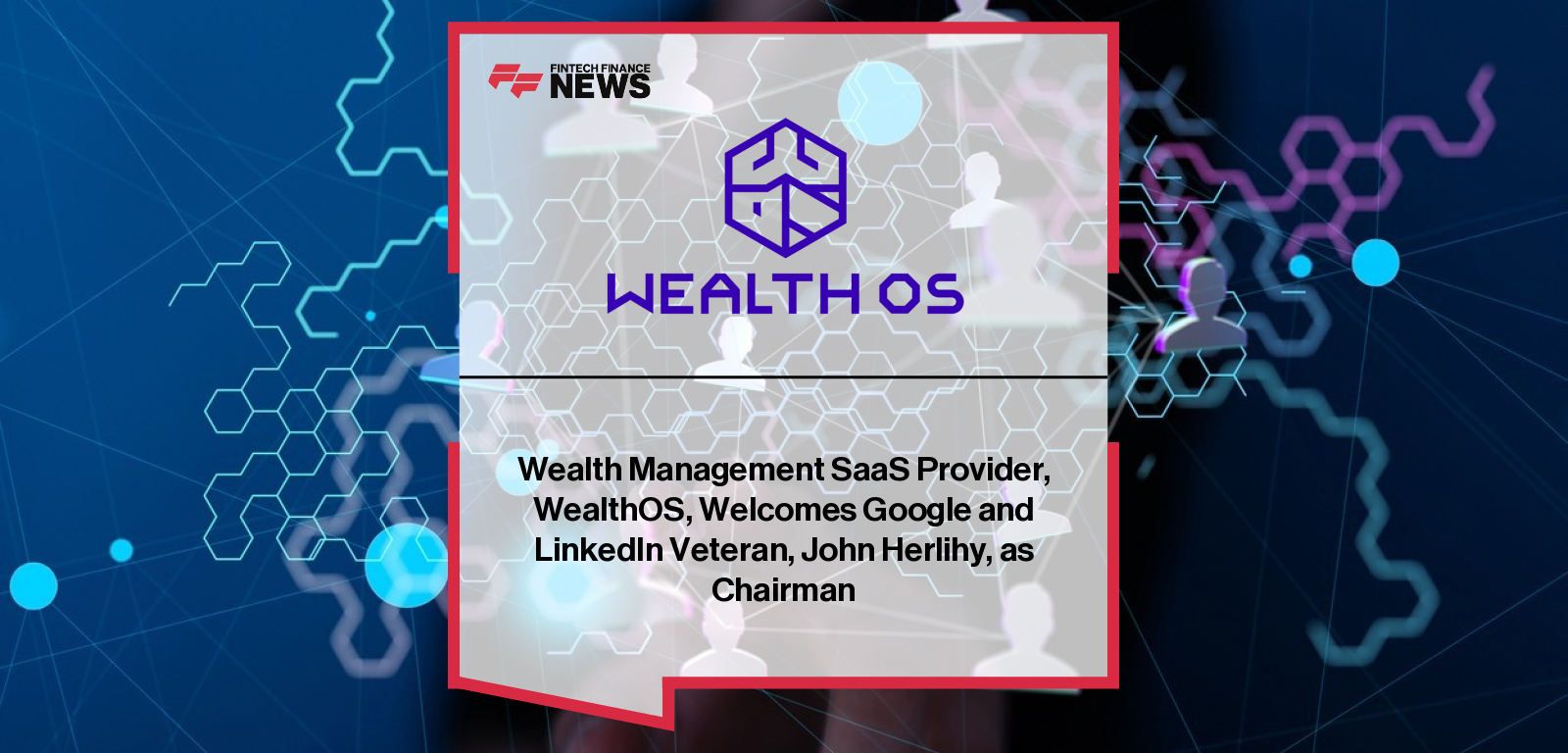 Former Google and LinkedIn executive John Herlihy joins WealthOS as Chairman, bringing over 30 years of technology leadership experience to support the London-based wealthtech’s next phase of growth and innovation.