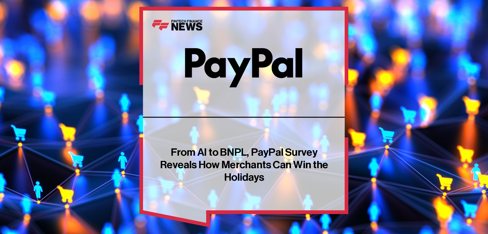 From AI to BNPL, PayPal Survey Reveals How Merchants Can Win the Holidays