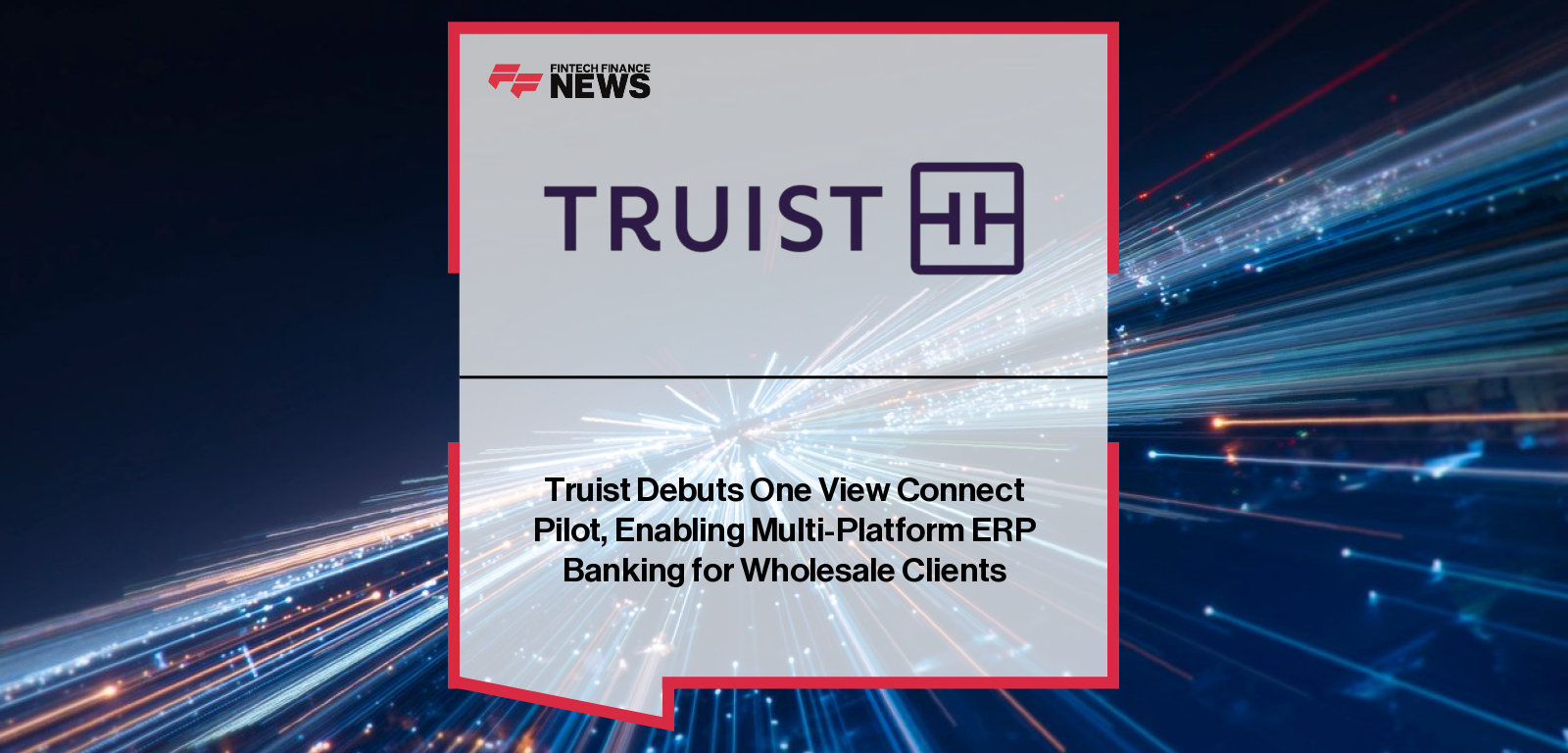 Truist Debuts One View Connect Pilot, Enabling Multi-Platform ERP Banking for Wholesale Clients