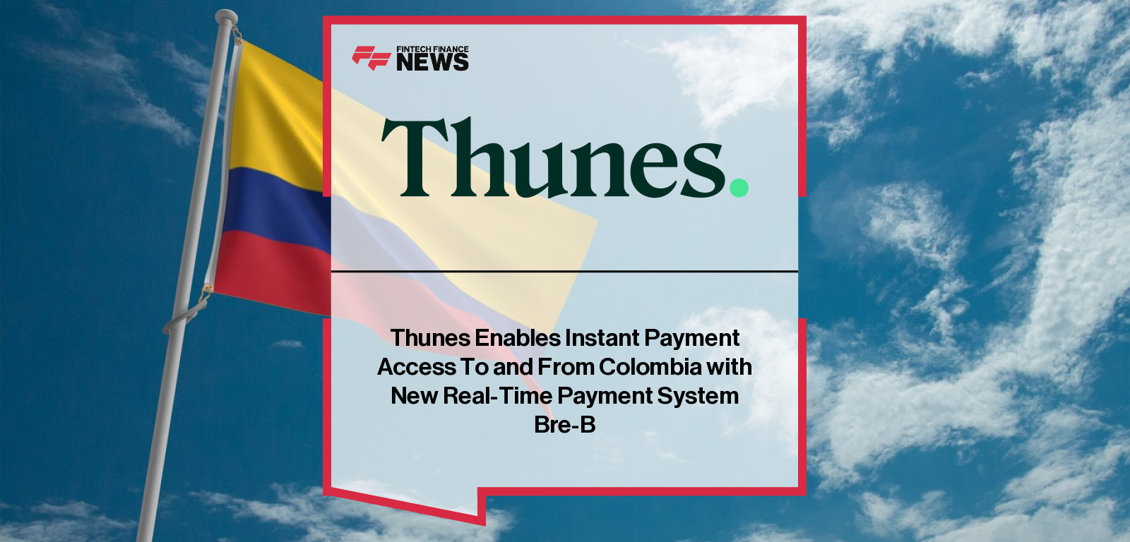 Thunes Enables Instant Payment Access To and From Colombia with New Real-Time Payment System Bre-B