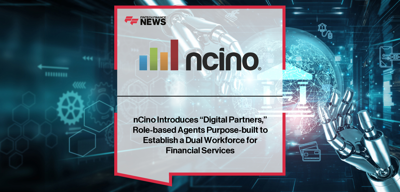 nCino launches “Digital Partners,” a suite of AI-driven role-based agents within its intelligent banking platform, enabling financial institutions to boost productivity and enhance decision-making through embedded agentic capabilities.