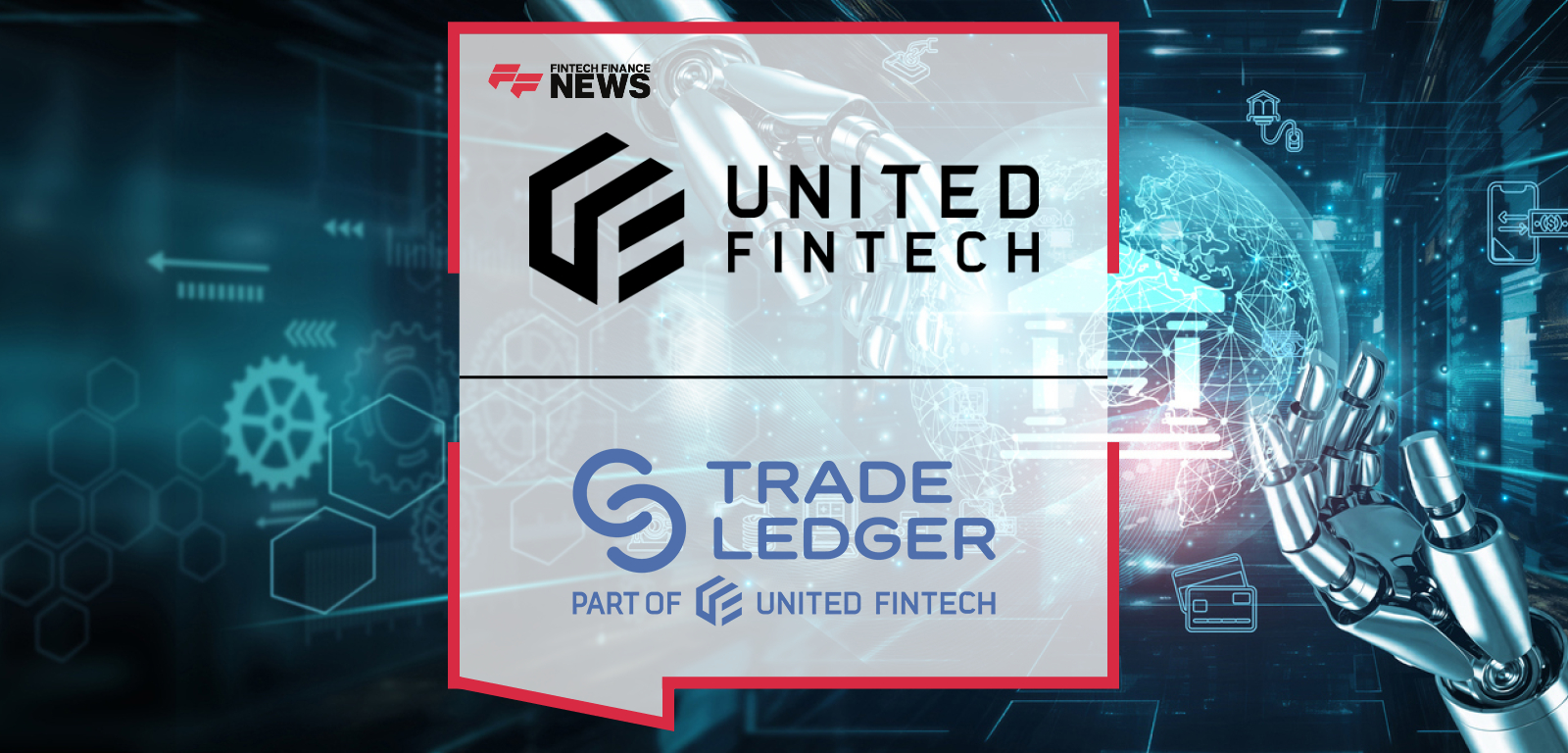 United Fintech acquires Trade Ledger to expand its AI-driven commercial banking division, enhancing data-powered lending, trade finance, and payments solutions for global financial institutions.