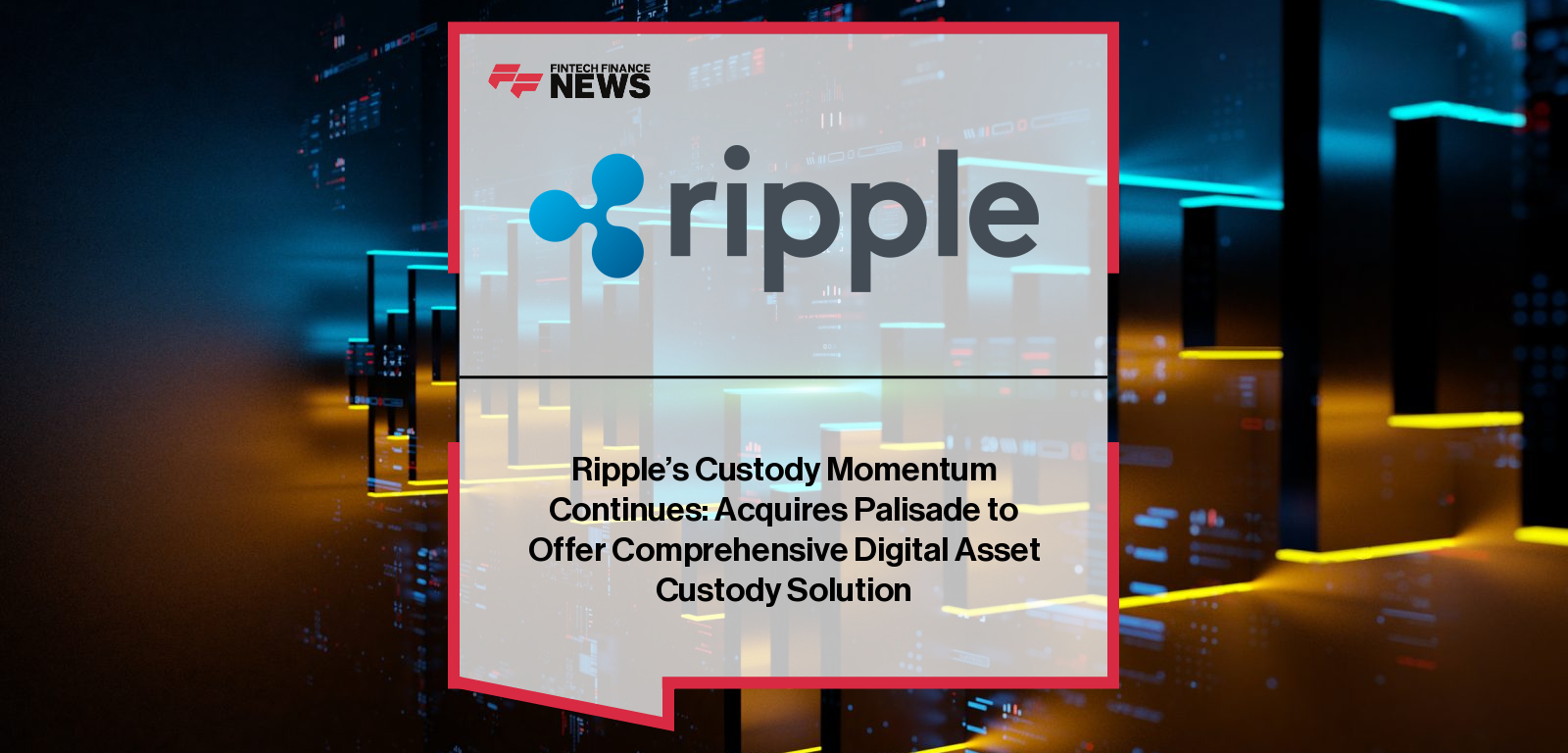 Ripple acquires digital asset wallet and custody company Palisade, strengthening its enterprise-grade custody, payments, and treasury capabilities for fintechs, corporates, and crypto firms.