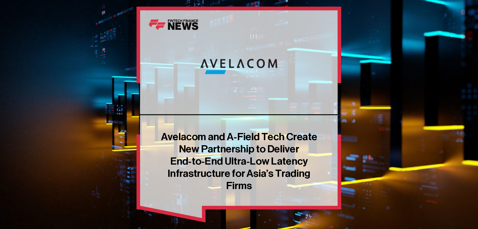 Avelacom partners with A-Field Tech to deliver integrated low-latency network and computing solutions for proprietary trading firms in APAC, led by Timothy Wong and Adam Wong, optimizing performance for algorithmic and crypto trading environments.