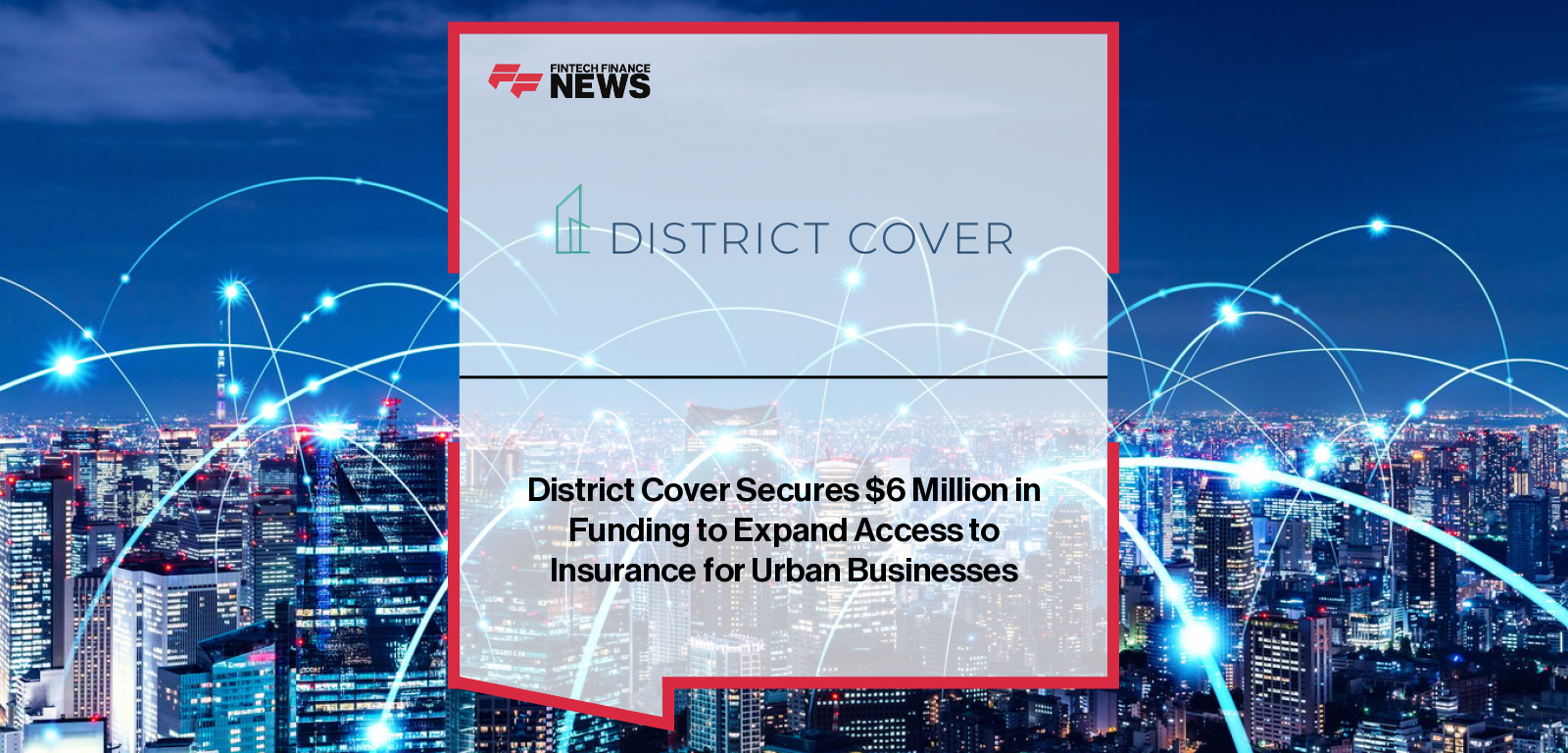 District Cover secures $6M in new funding to expand its tech-enabled insurance platform, enhance products, and increase coverage access for underserved urban businesses across the U.S.|