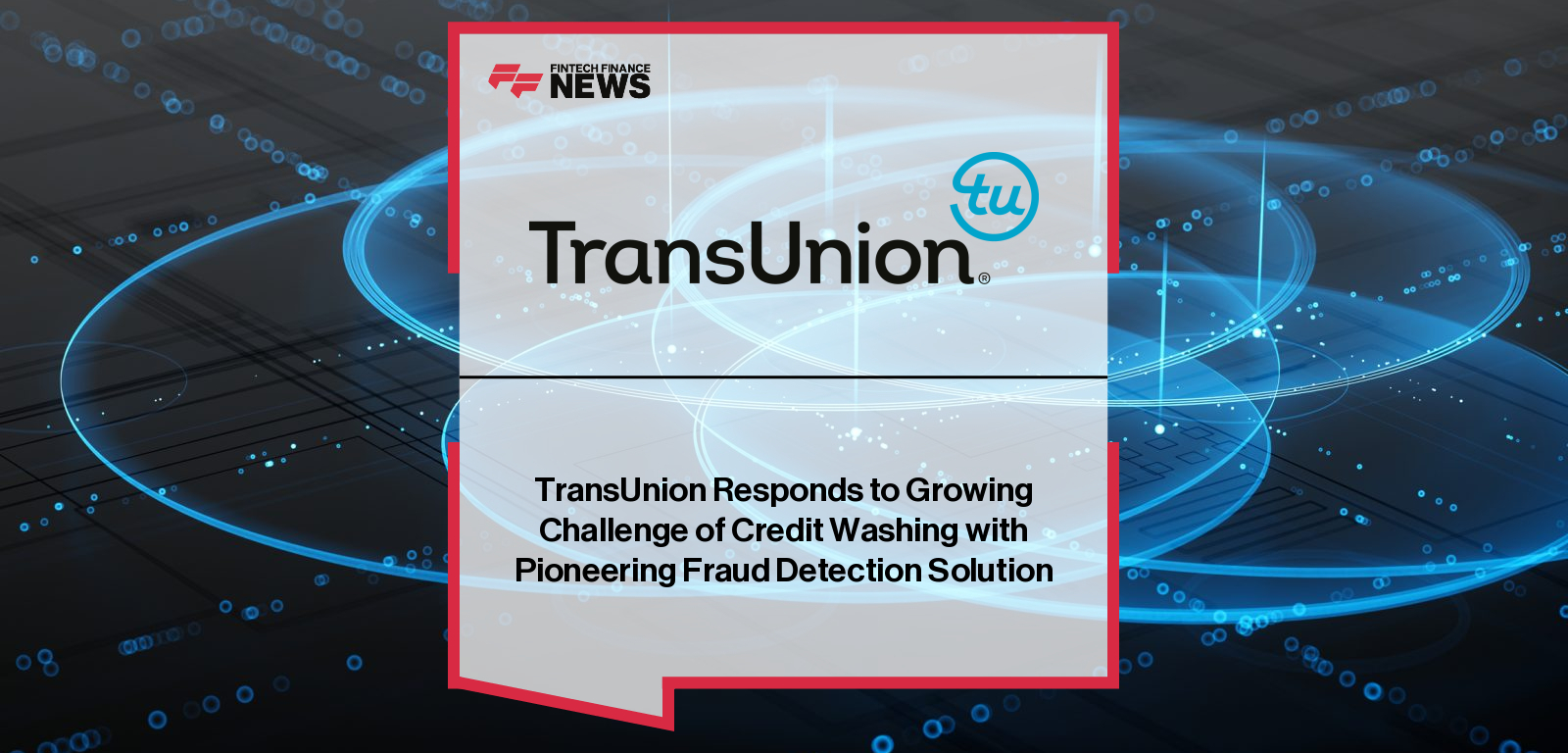 TransUnion launches an industry-first Credit Washing Solution using machine learning to help lenders detect suppressed derogatory data and hidden consumer credit risk.