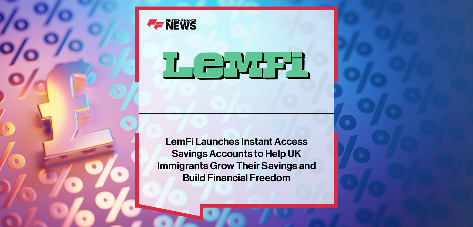 LemFi launches its Instant Access Savings Account in the UK with ClearBank, enabling over 2 million immigrant customers to earn daily interest and access FSCS-protected savings directly in the LemFi app, supported by Rian Cochran and John Salter.