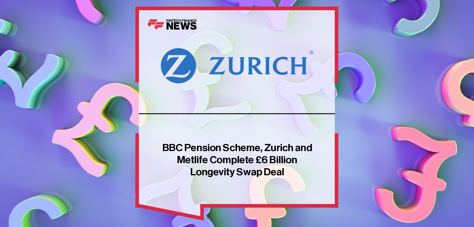 BBC Pension Scheme completes £6B longevity swap with Zurich and MetLife, involving 21,000 members, with statements from Catherine Claydon, Greg Wenzerul, Angela Li, and Tom Scott.|