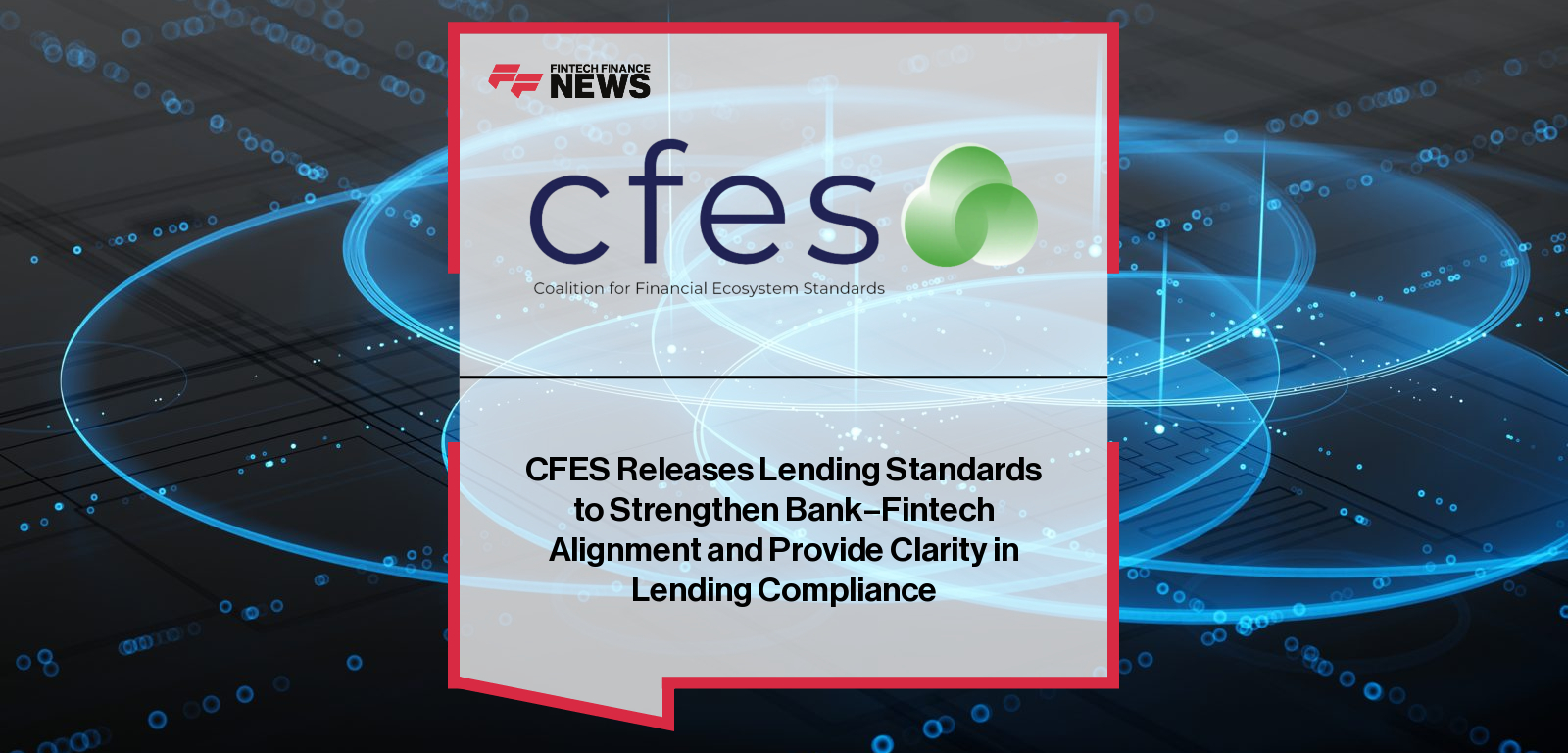 CFES Releases Lending Standards to Strengthen Bank–Fintech Alignment and Provide Clarity in Lending Compliance