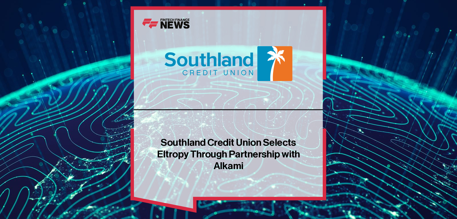 Southland Credit Union Selects Eltropy Through Partnership with Alkami