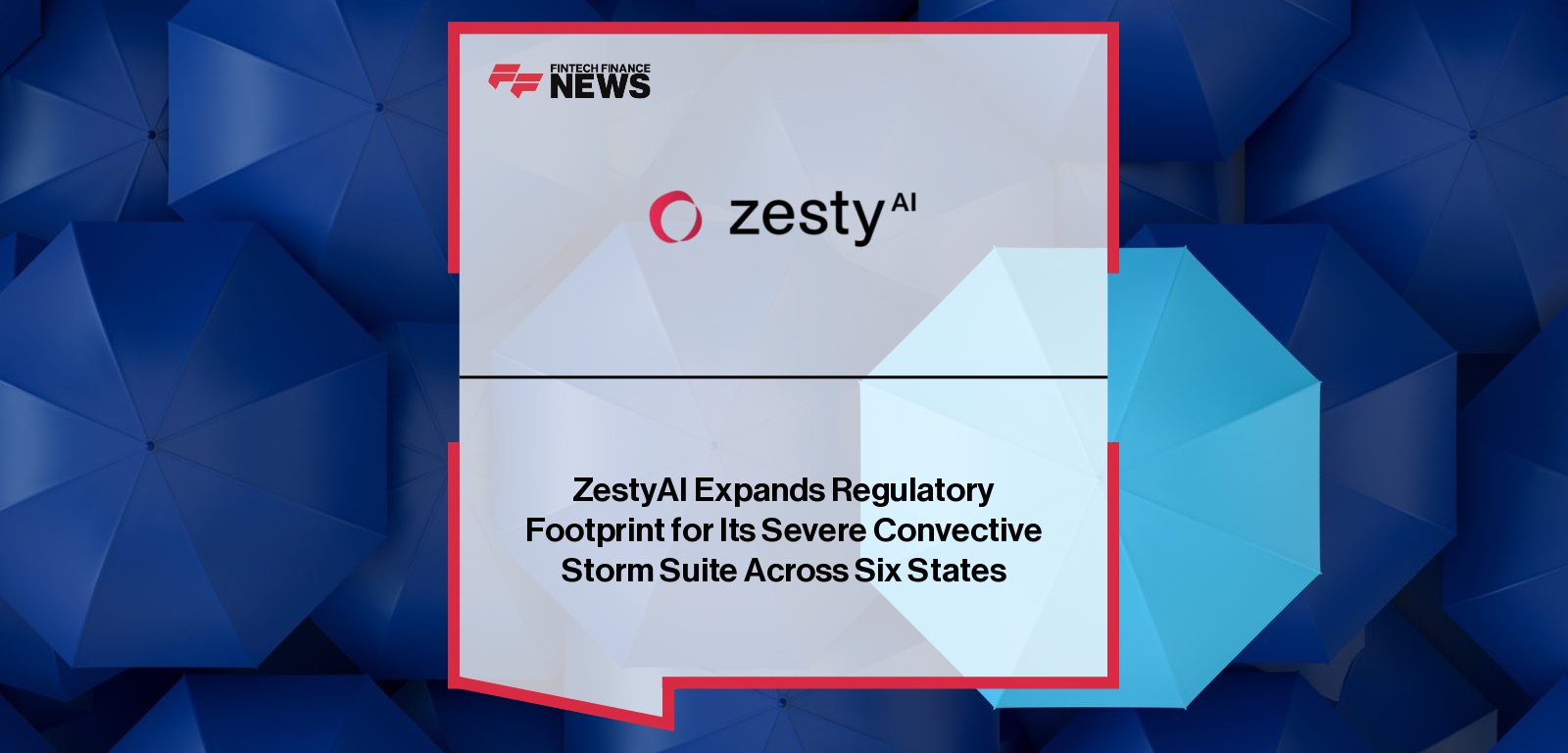 ZestyAI Expands Regulatory Footprint for Its Severe Convective Storm Suite Across Six States