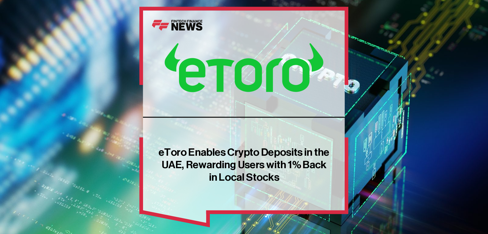 eToro launches crypto deposits in the UAE, enabling users to transfer digital assets into the eToro Wallet and earn 1% back in UAE-listed stocks when converting to USD.